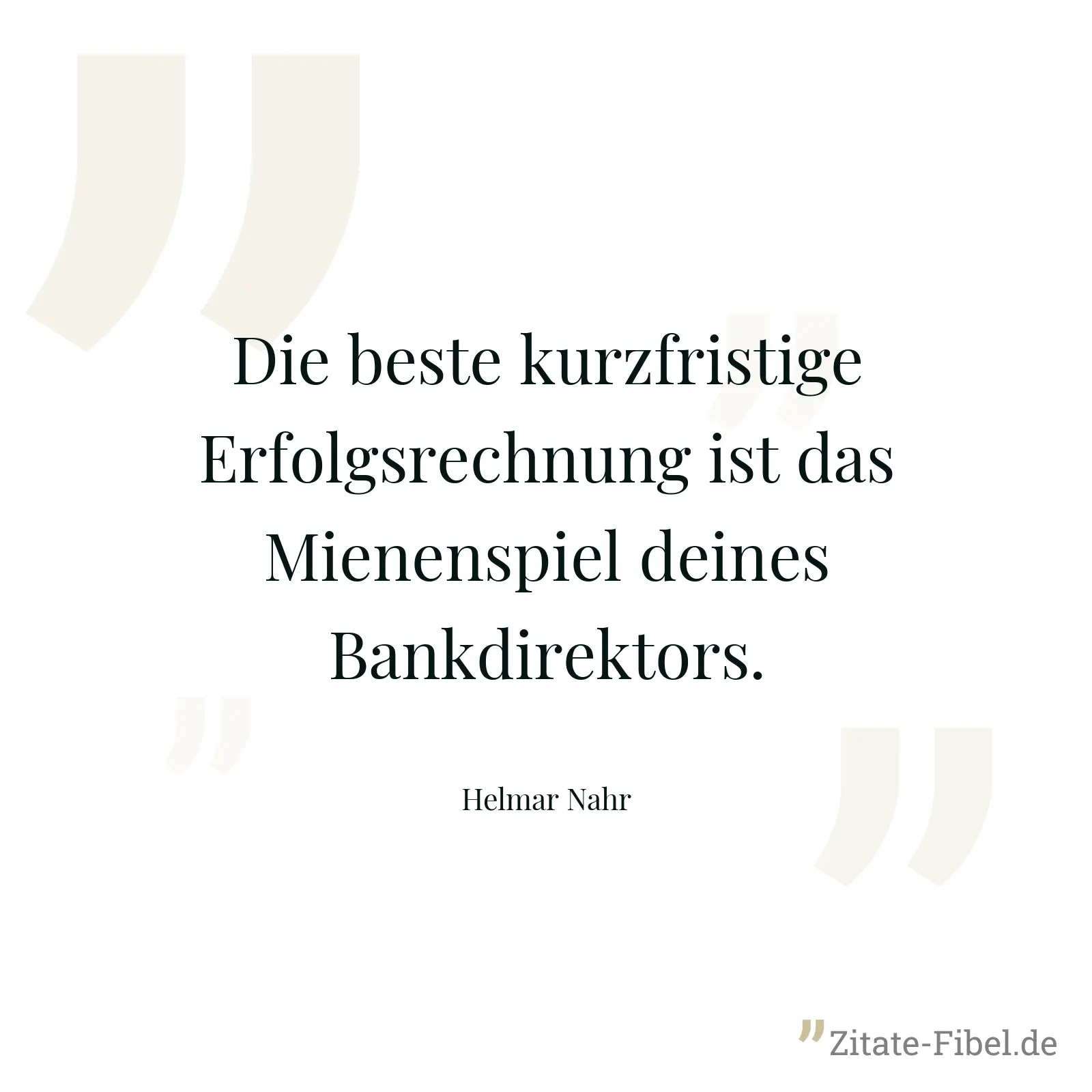 Die beste kurzfristige Erfolgsrechnung ist das Mienenspiel deines Bankdirektors. - Helmar Nahr