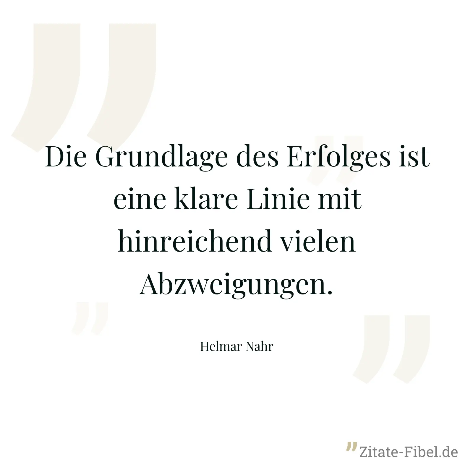 Die Grundlage des Erfolges ist eine klare Linie mit hinreichend vielen Abzweigungen. - Helmar Nahr