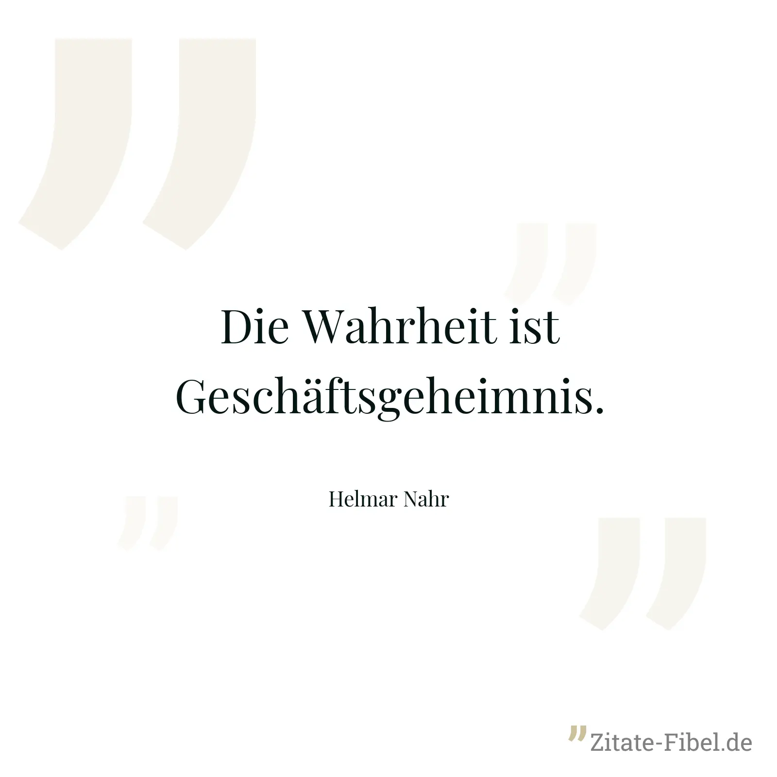 Die Wahrheit ist Geschäftsgeheimnis. - Helmar Nahr