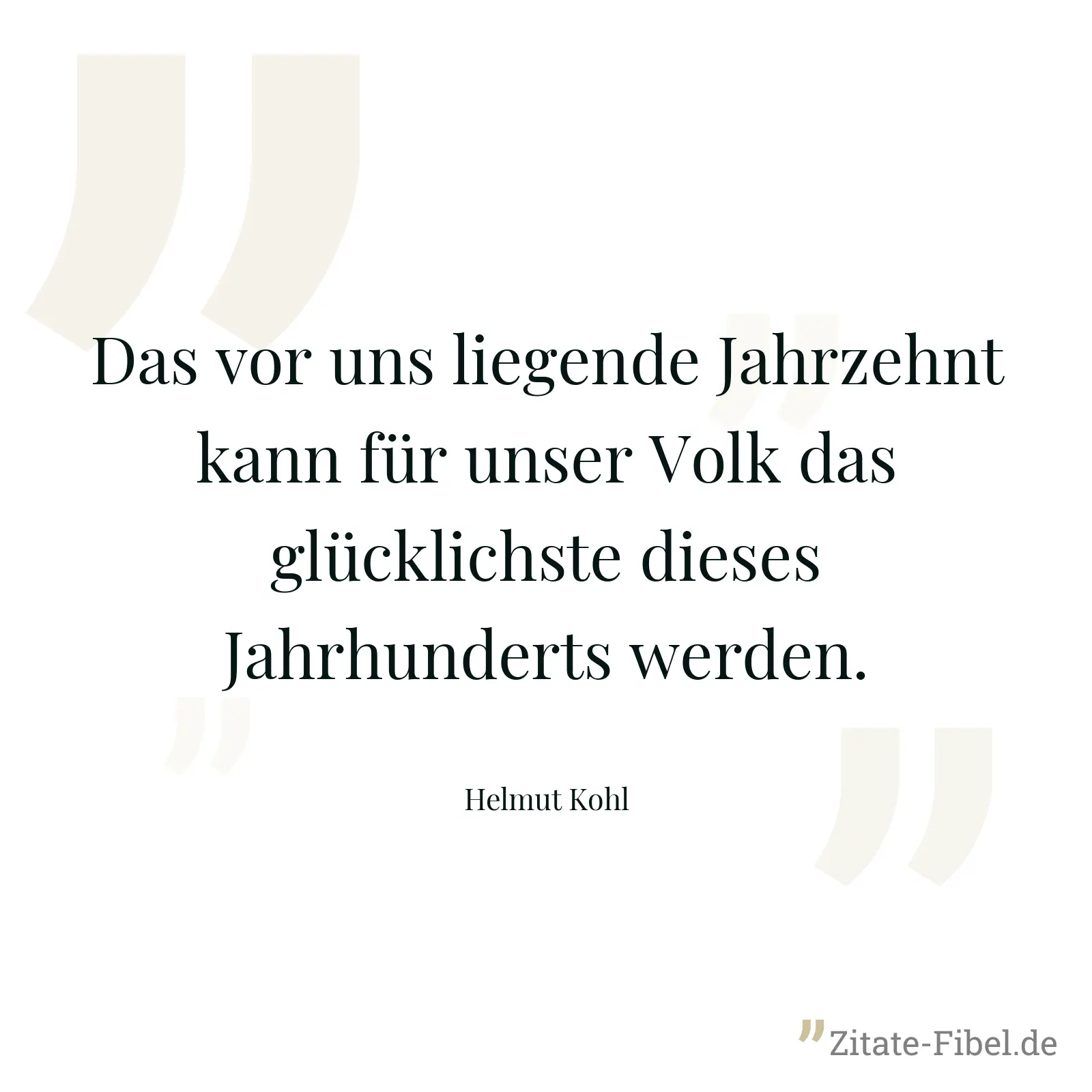 Das vor uns liegende Jahrzehnt kann für unser Volk das glücklichste dieses Jahrhunderts werden. - Helmut Kohl