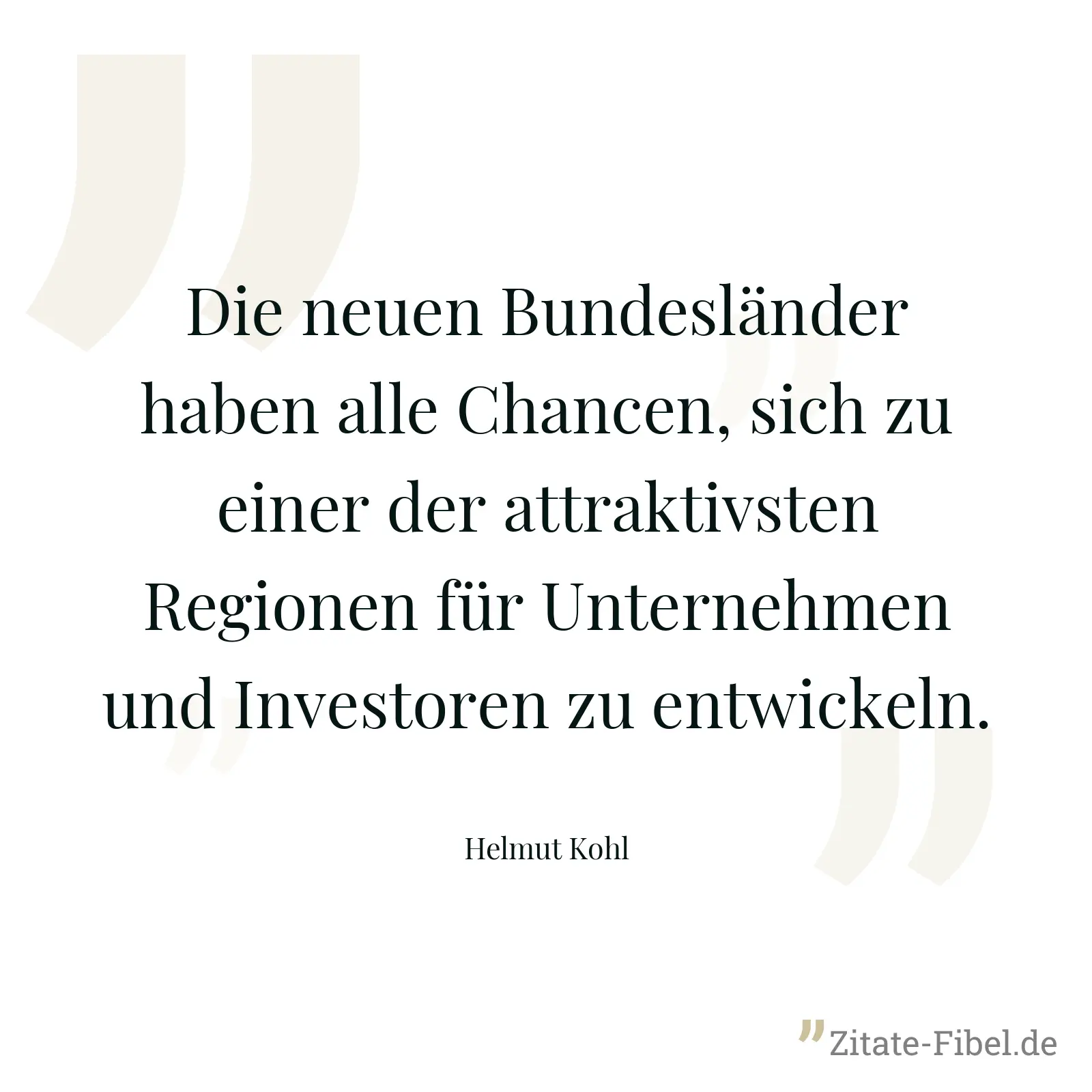 Die neuen Bundesländer haben alle Chancen, sich zu einer der attraktivsten Regionen für Unternehmen und Investoren zu entwickeln. - Helmut Kohl