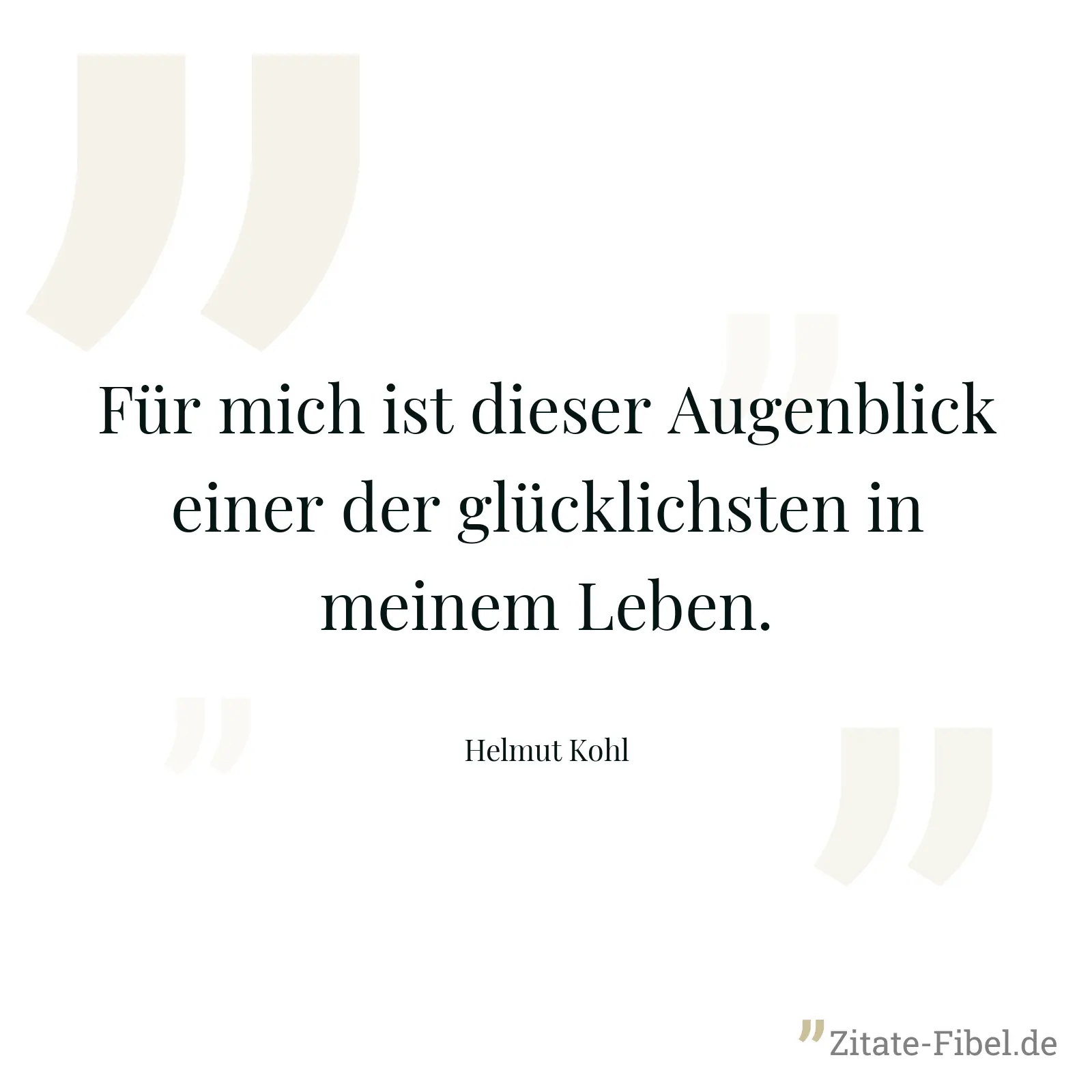 Für mich ist dieser Augenblick einer der glücklichsten in meinem Leben. - Helmut Kohl