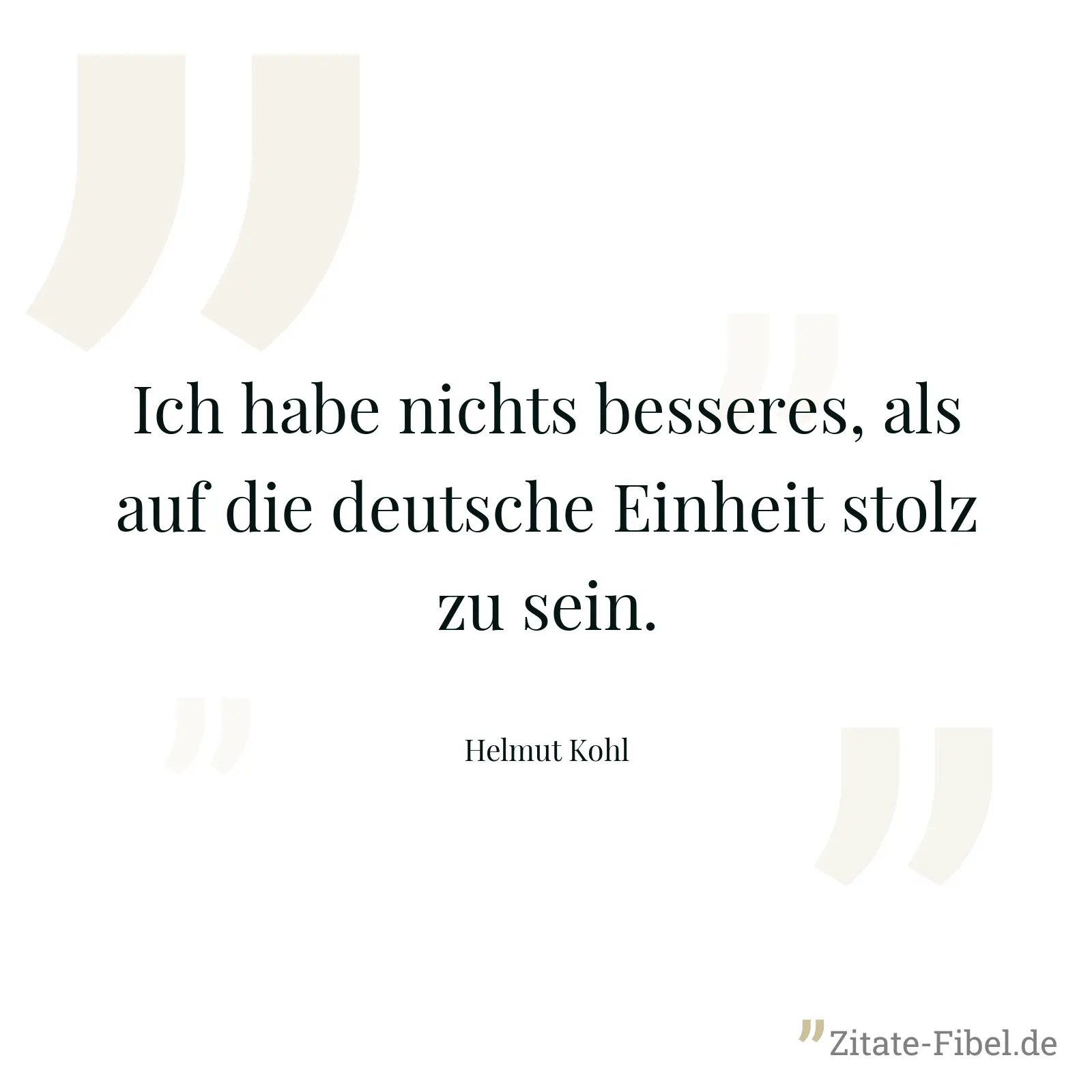 Ich habe nichts besseres, als auf die deutsche Einheit stolz zu sein. - Helmut Kohl