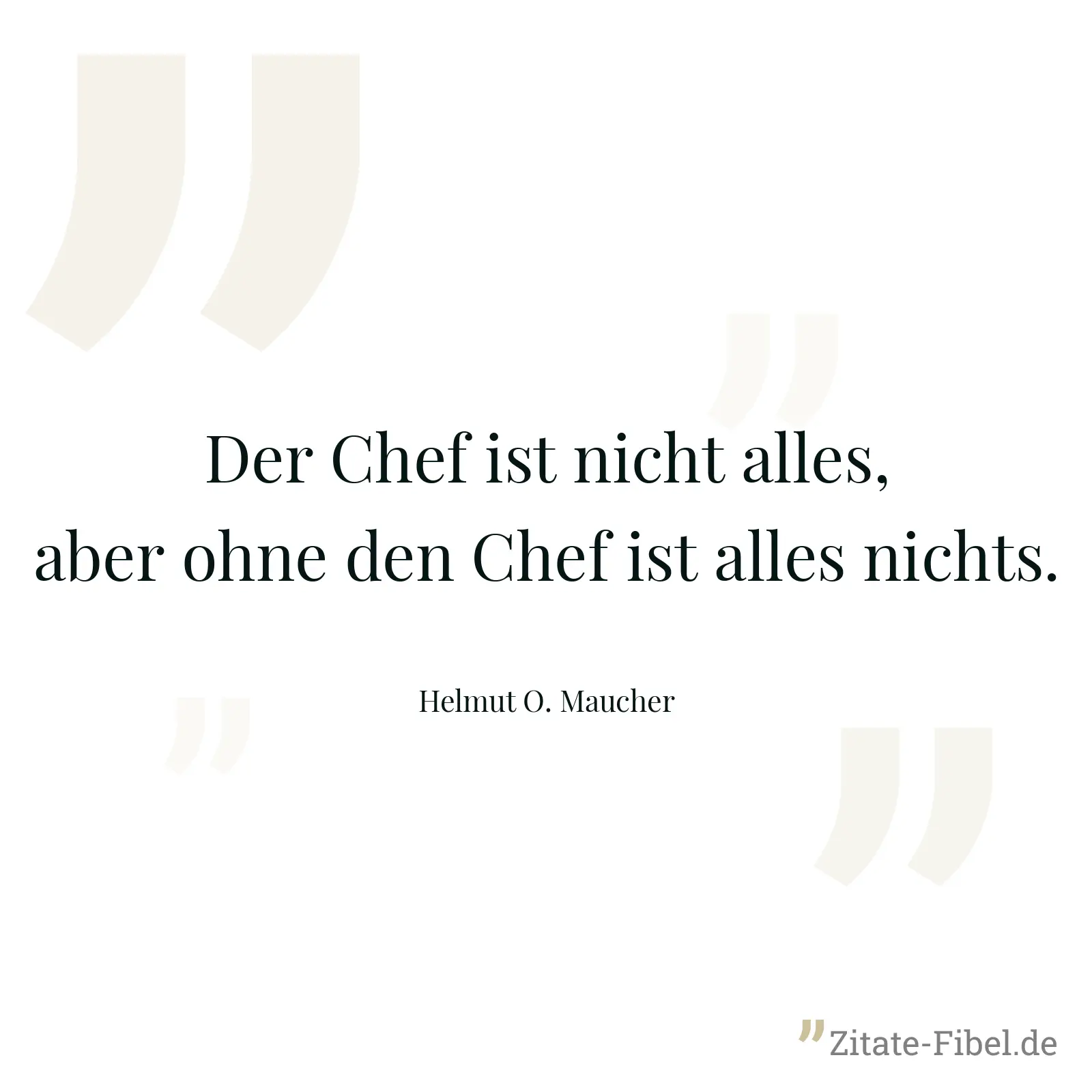 Der Chef ist nicht alles, aber ohne den Chef ist alles nichts. - Helmut O. Maucher