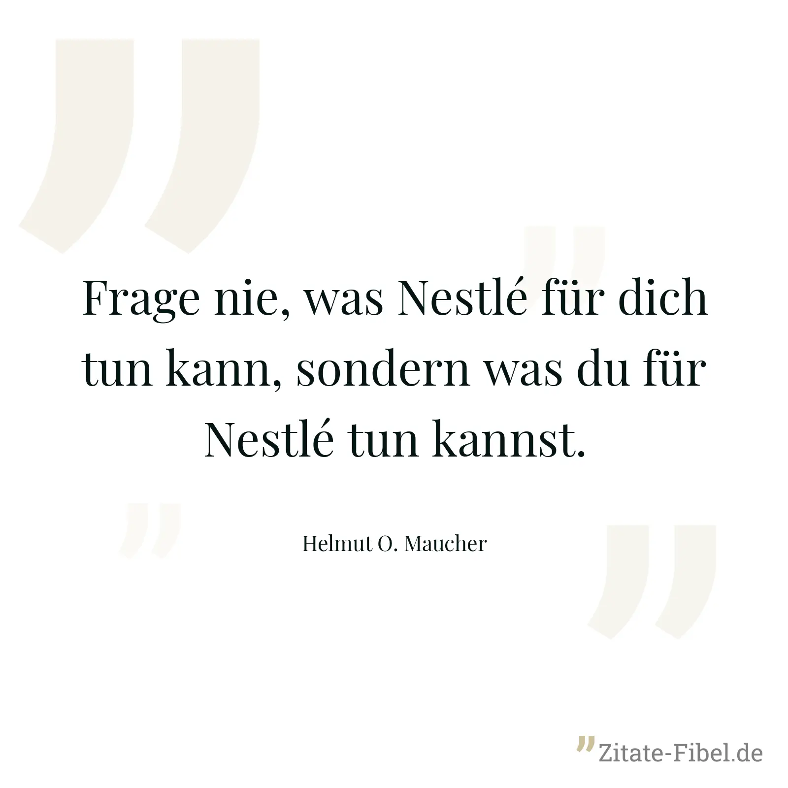 Frage nie, was Nestlé für dich tun kann, sondern was du für Nestlé tun kannst. - Helmut O. Maucher