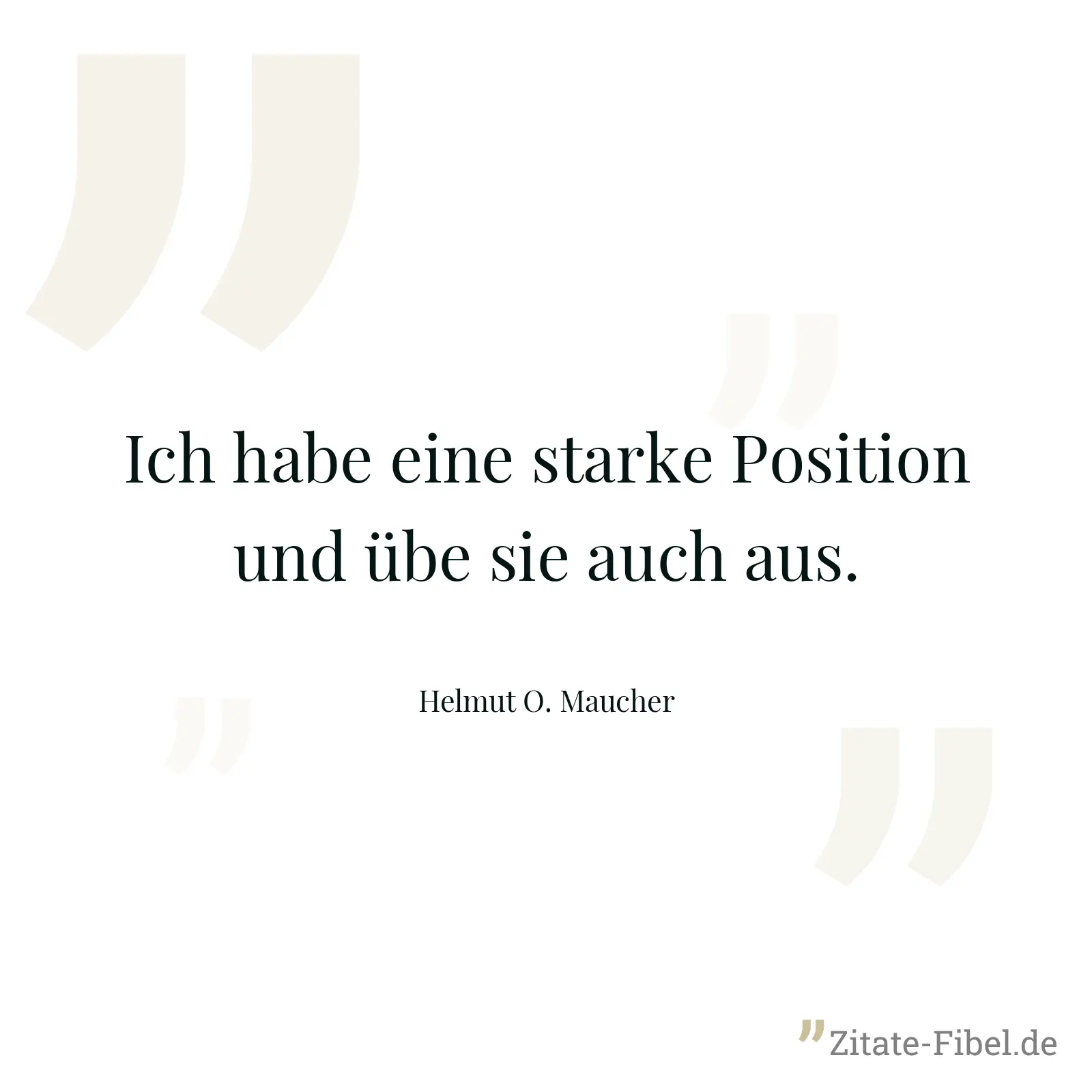 Ich habe eine starke Position und übe sie auch aus. - Helmut O. Maucher