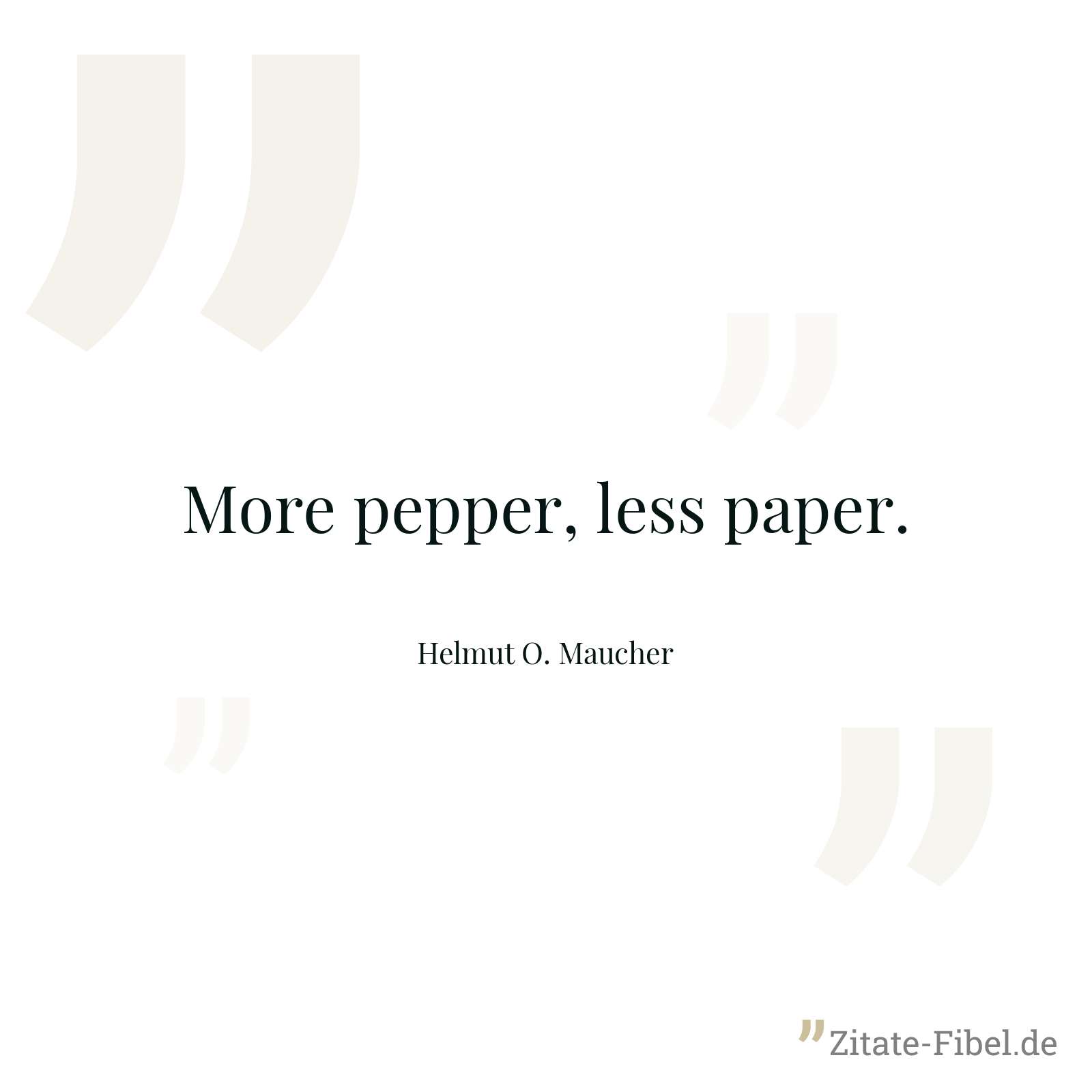 More pepper, less paper. - Helmut O. Maucher