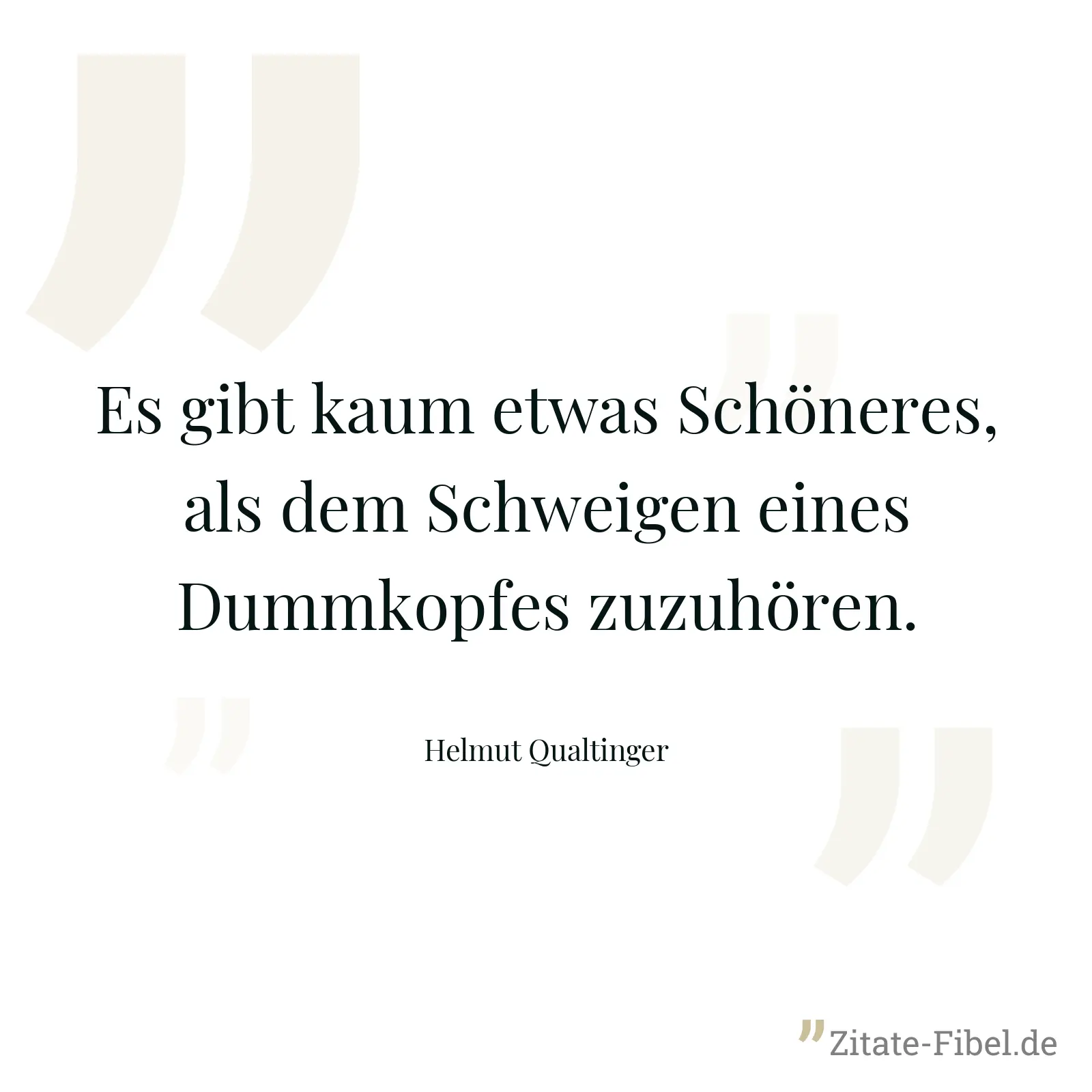 Es gibt kaum etwas Schöneres, als dem Schweigen eines Dummkopfes zuzuhören. - Helmut Qualtinger