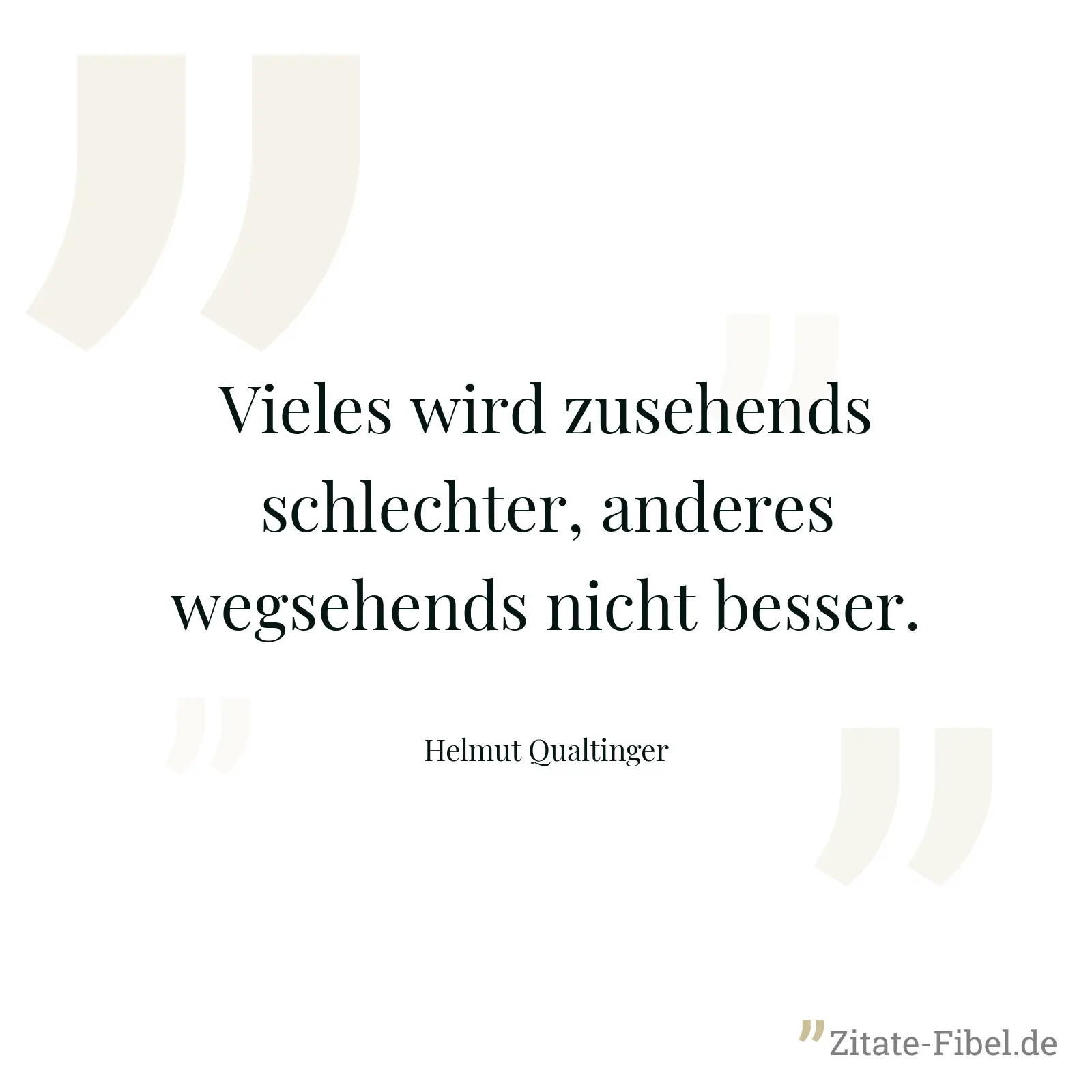 Vieles wird zusehends schlechter, anderes wegsehends nicht besser. - Helmut Qualtinger