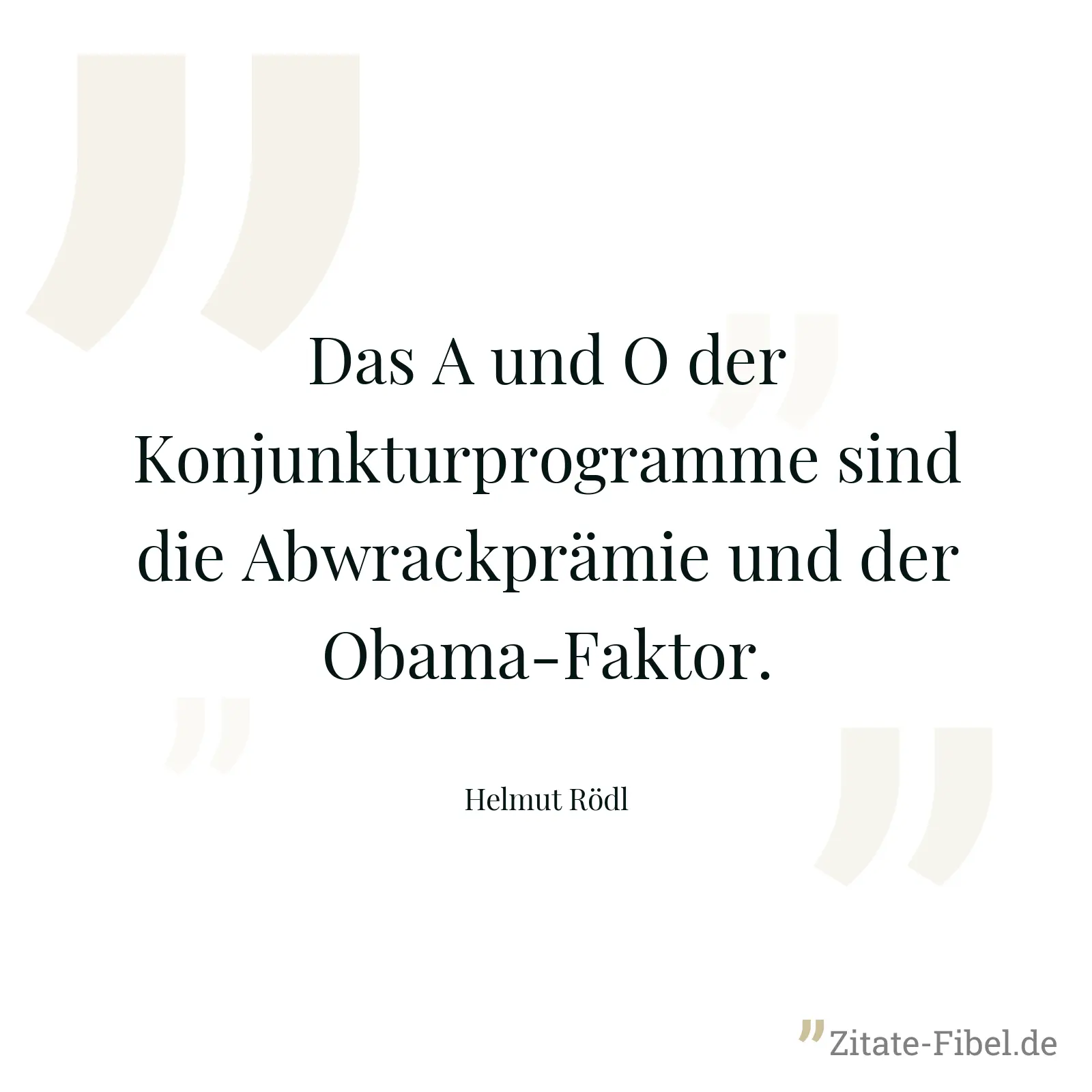 Das A und O der Konjunkturprogramme sind die Abwrackprämie und der Obama-Faktor. - Helmut Rödl
