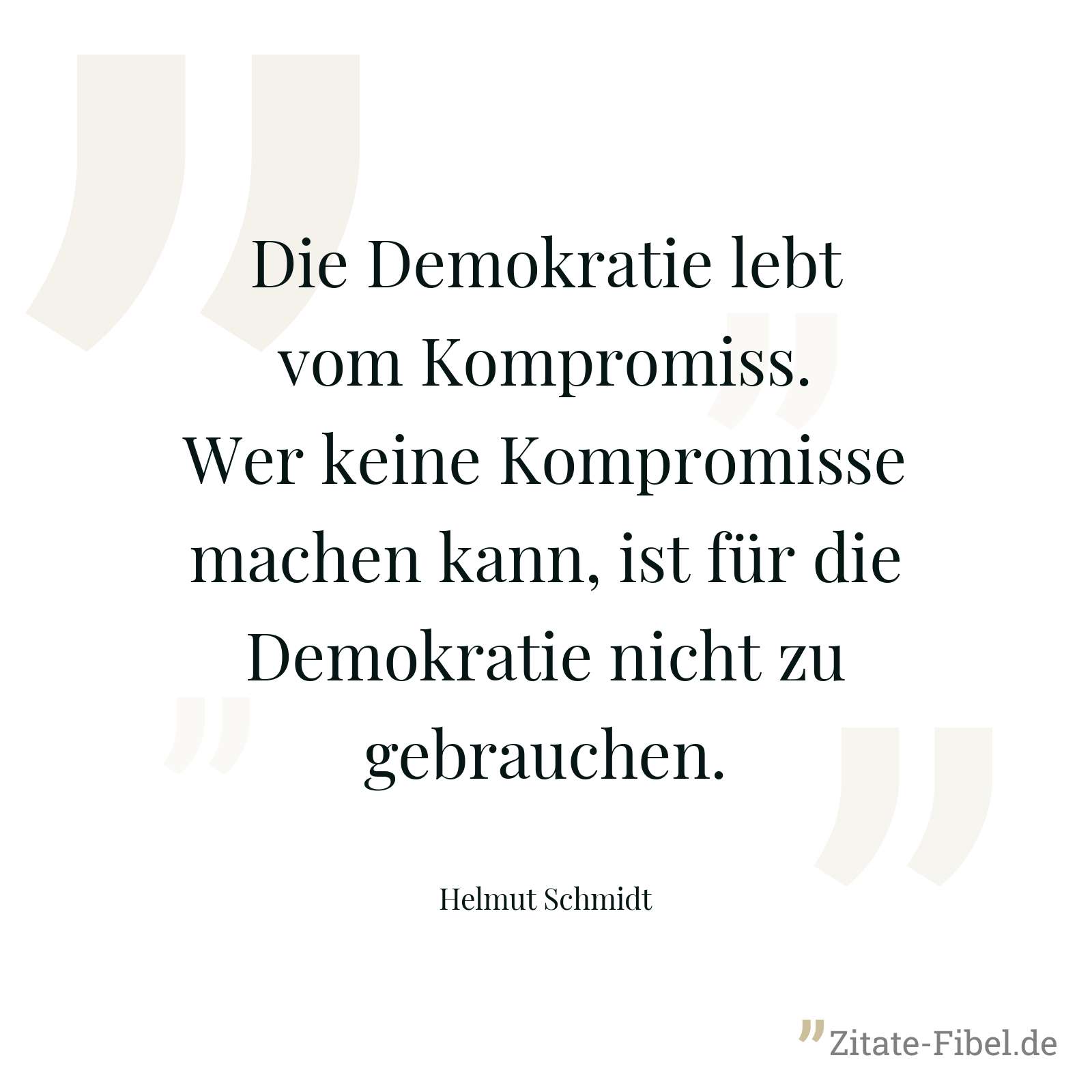 Die Demokratie lebt vom Kompromiss. Wer keine Kompromisse machen kann, ist für die Demokratie nicht zu gebrauchen. - Helmut Schmidt
