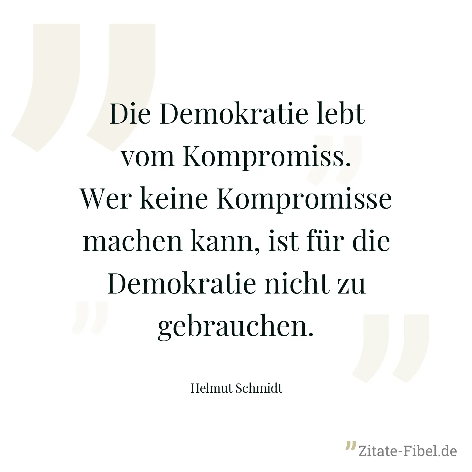 Die Demokratie lebt vom Kompromiss. Wer keine Kompromisse machen kann, ist für die Demokratie nicht zu gebrauchen. - Helmut Schmidt