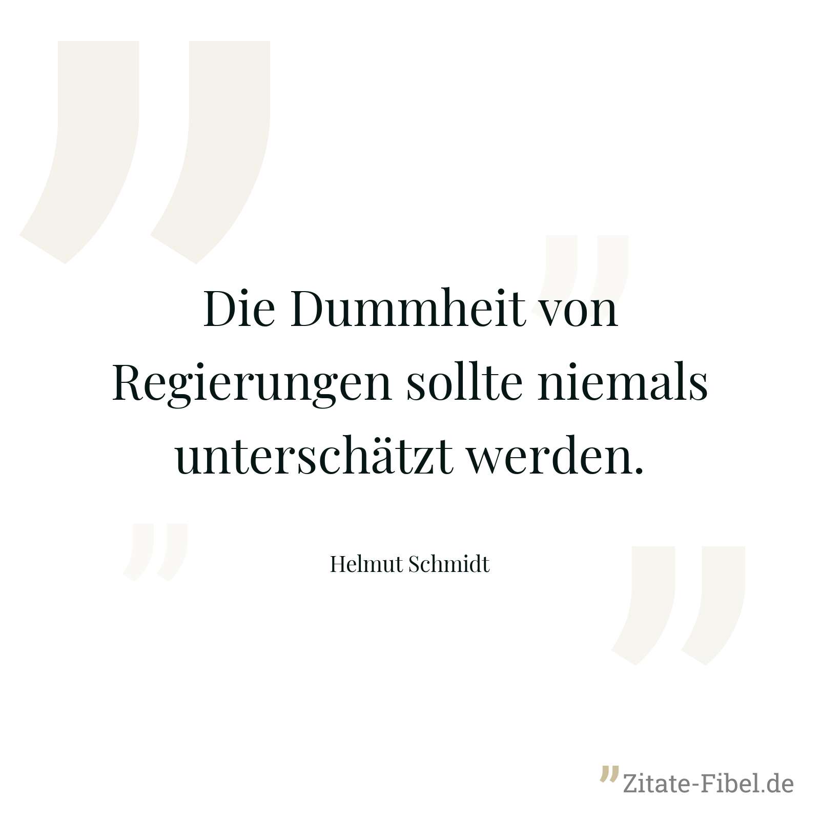 Die Dummheit von Regierungen sollte niemals unterschätzt werden. - Helmut Schmidt