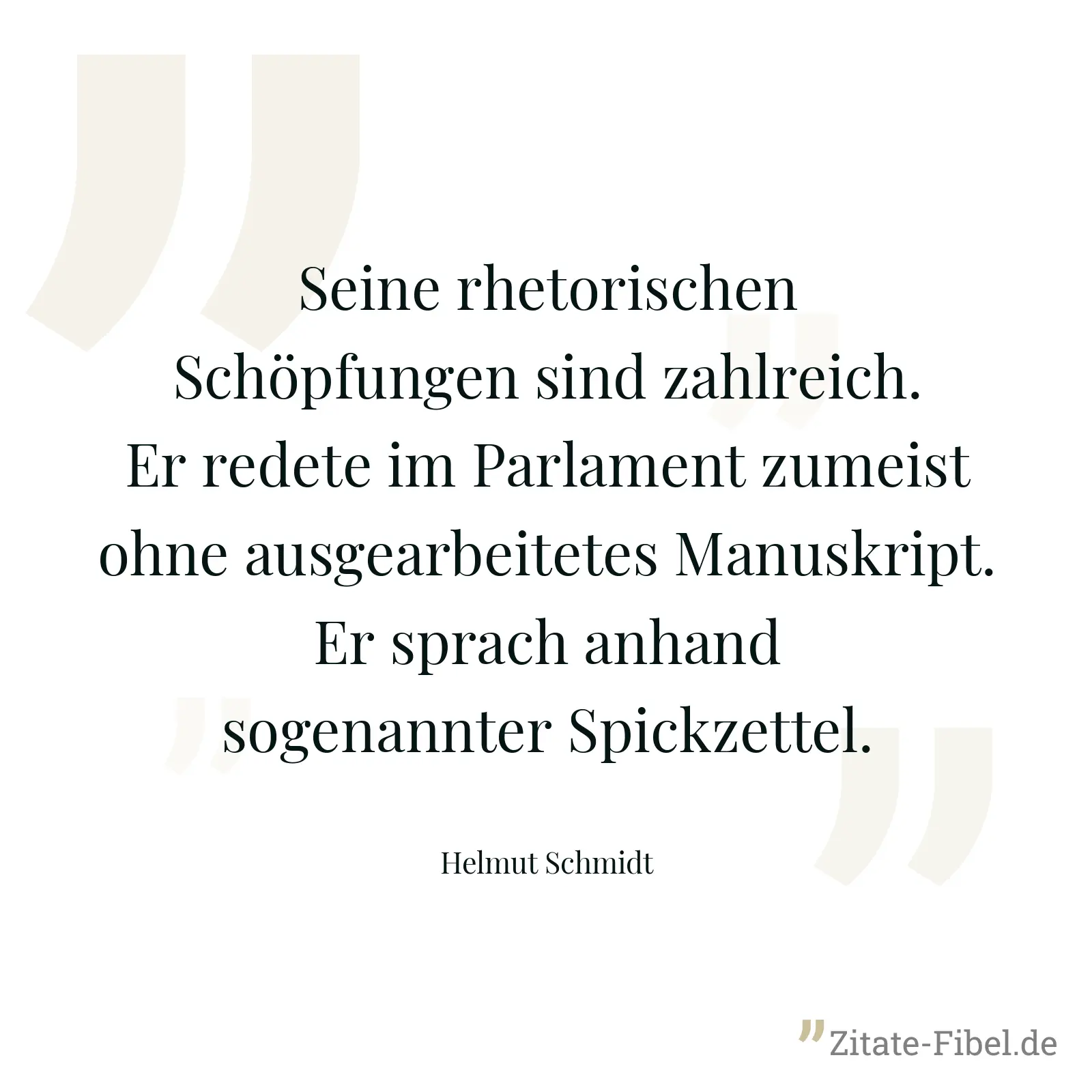 Seine rhetorischen Schöpfungen sind zahlreich. Er redete im Parlament zumeist ohne ausgearbeitetes Manuskript. Er sprach anhand sogenannter Spickzettel. - Helmut Schmidt