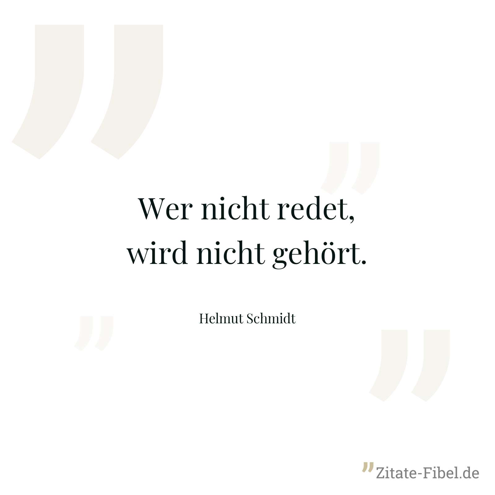 Wer nicht redet, wird nicht gehört. - Helmut Schmidt