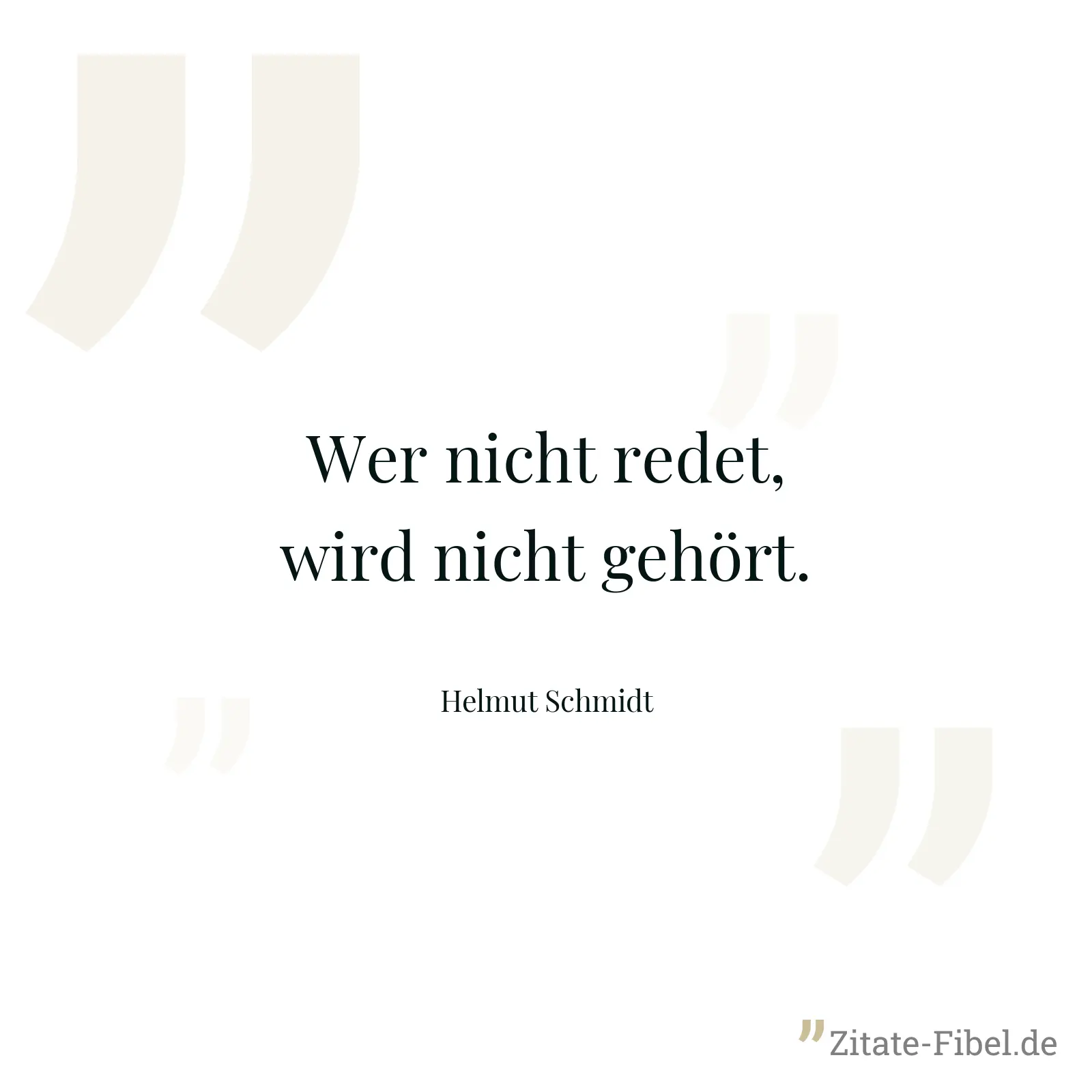 Wer nicht redet, wird nicht gehört. - Helmut Schmidt