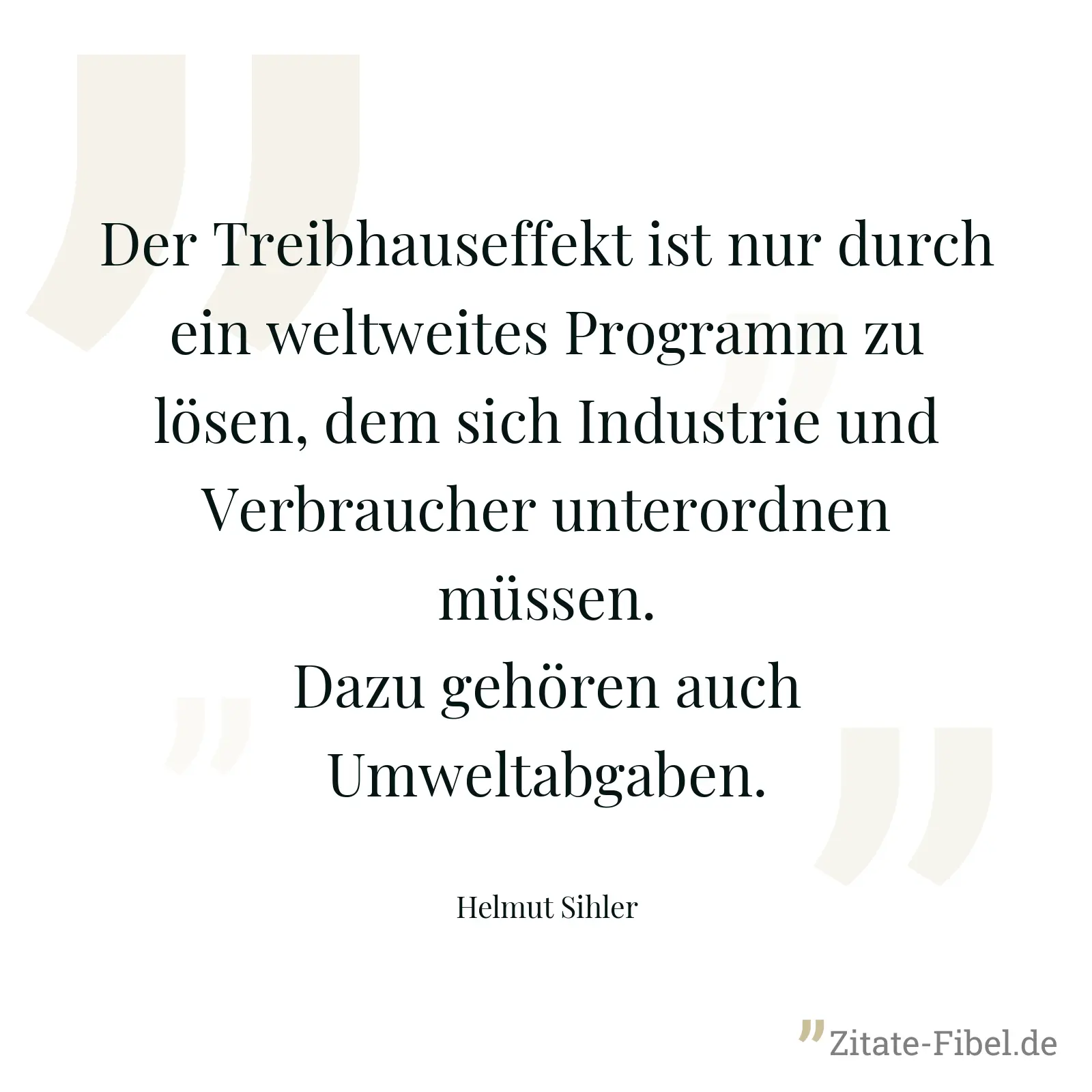 Der Treibhauseffekt ist nur durch ein weltweites Programm zu lösen, dem sich Industrie und Verbraucher unterordnen müssen. Dazu gehören auch Umweltabgaben. - Helmut Sihler