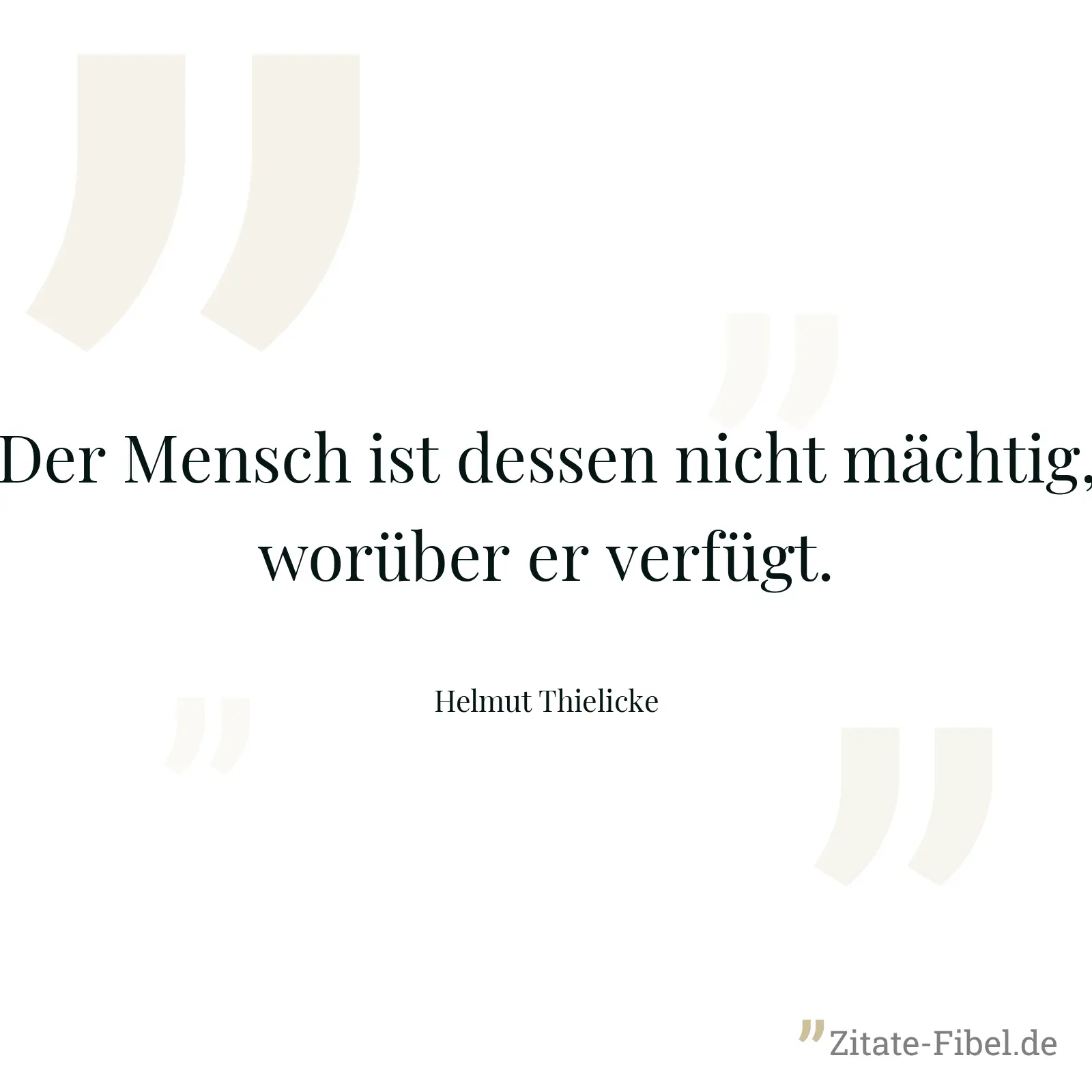 Der Mensch ist dessen nicht mächtig, worüber er verfügt. - Helmut Thielicke
