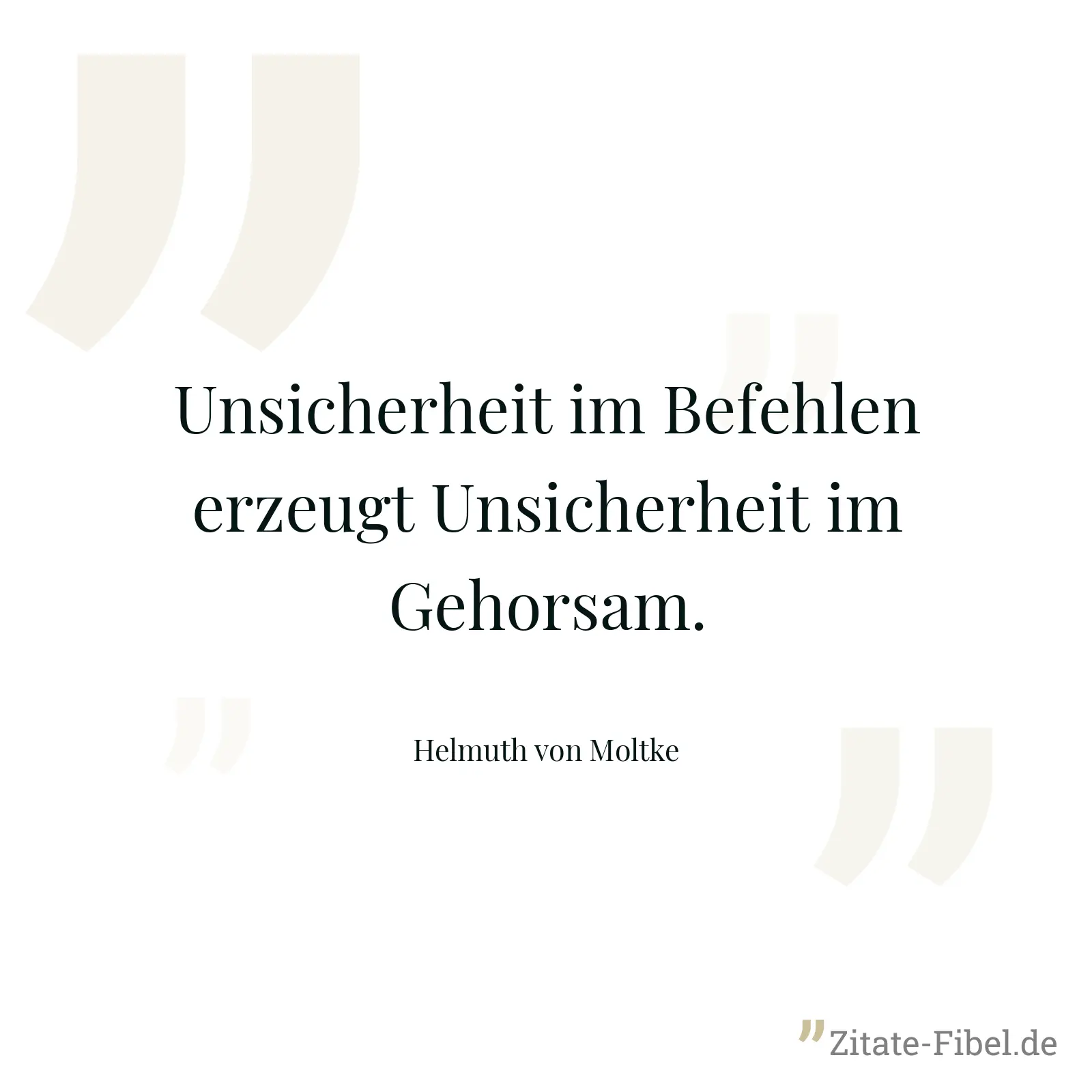 Unsicherheit im Befehlen erzeugt Unsicherheit im Gehorsam. - Helmuth von Moltke