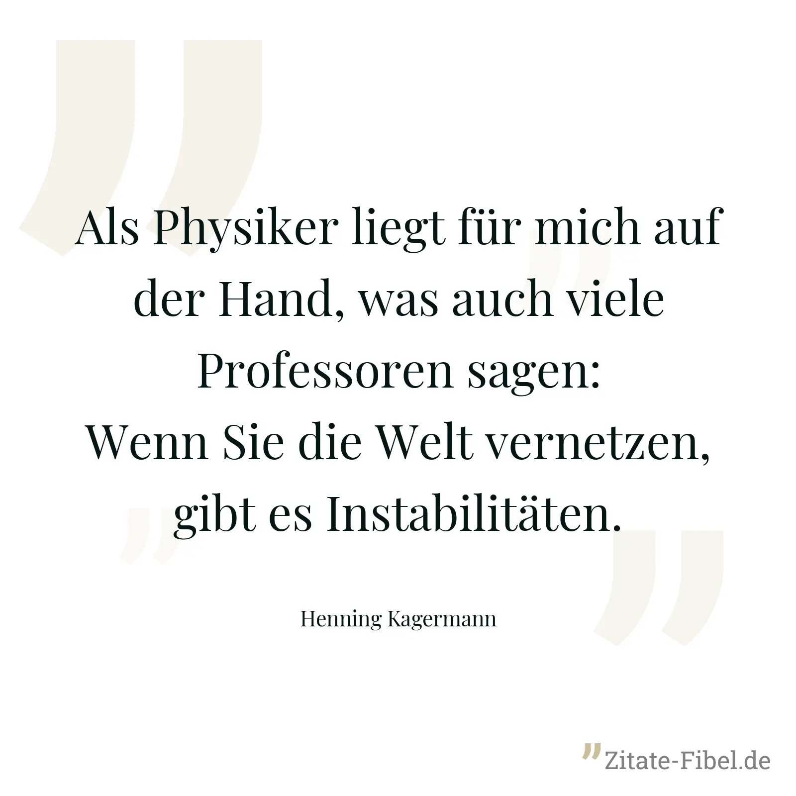 Als Physiker liegt für mich auf der Hand, was auch viele Professoren sagen: Wenn Sie die Welt vernetzen, gibt es Instabilitäten. - Henning Kagermann
