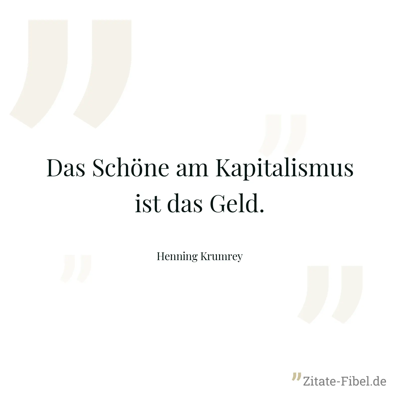 Das Schöne am Kapitalismus ist das Geld. - Henning Krumrey
