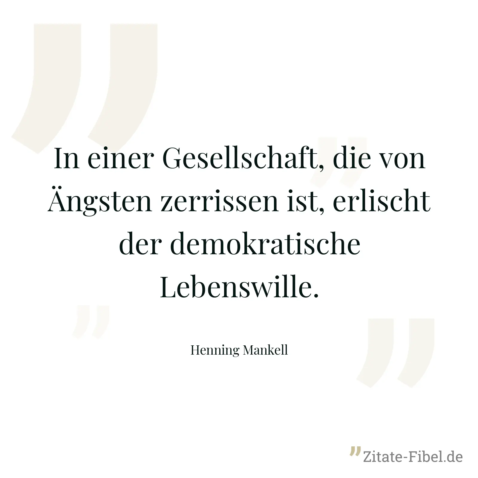 In einer Gesellschaft, die von Ängsten zerrissen ist, erlischt der demokratische Lebenswille. - Henning Mankell