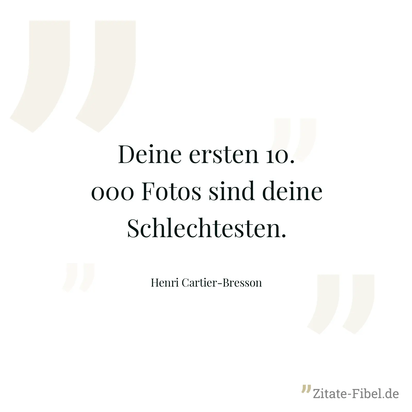 Deine ersten 10.000 Fotos sind deine Schlechtesten. - Henri Cartier-Bresson