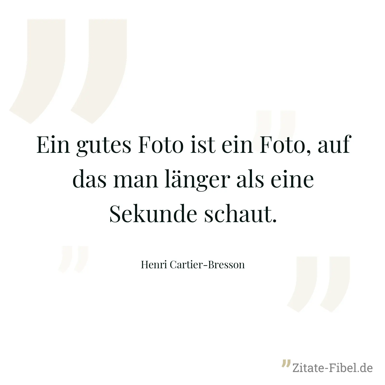Ein gutes Foto ist ein Foto, auf das man länger als eine Sekunde schaut. - Henri Cartier-Bresson