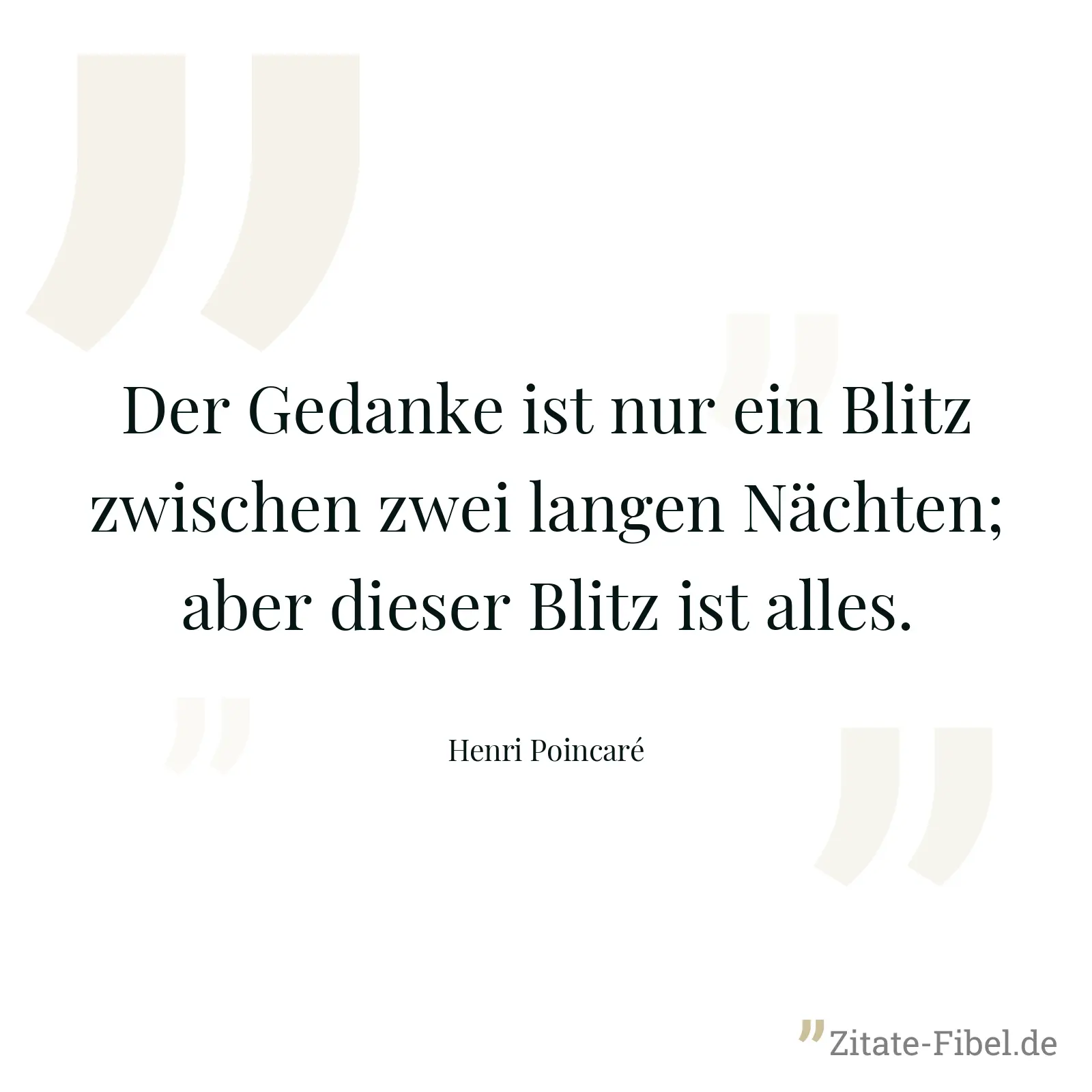 Der Gedanke ist nur ein Blitz zwischen zwei langen Nächten; aber dieser Blitz ist alles. - Henri Poincaré