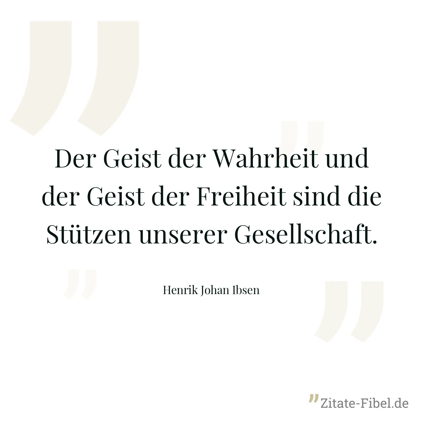 Der Geist der Wahrheit und der Geist der Freiheit sind die Stützen unserer Gesellschaft. - Henrik Johan Ibsen
