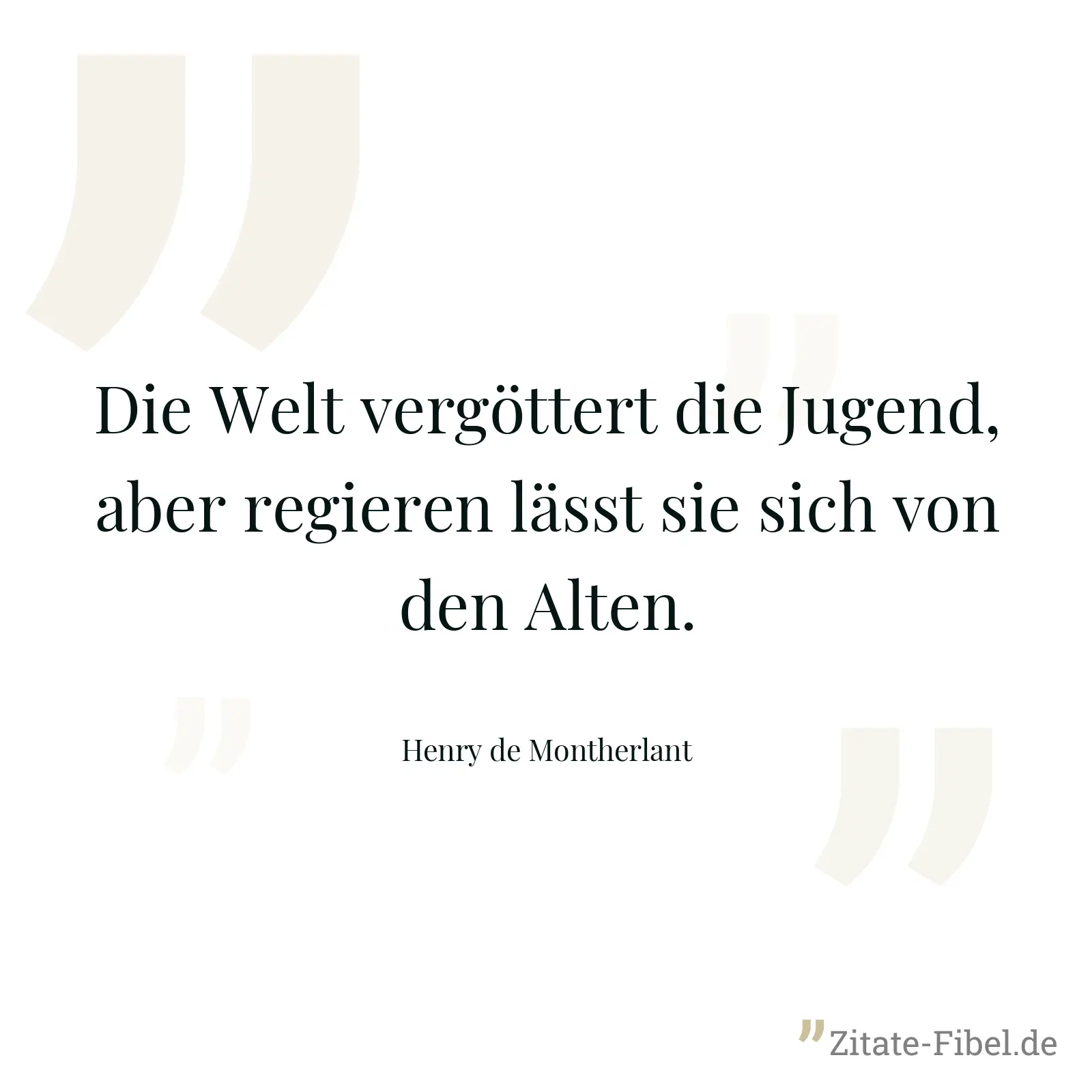 Die Welt vergöttert die Jugend, aber regieren lässt sie sich von den Alten. - Henry de Montherlant