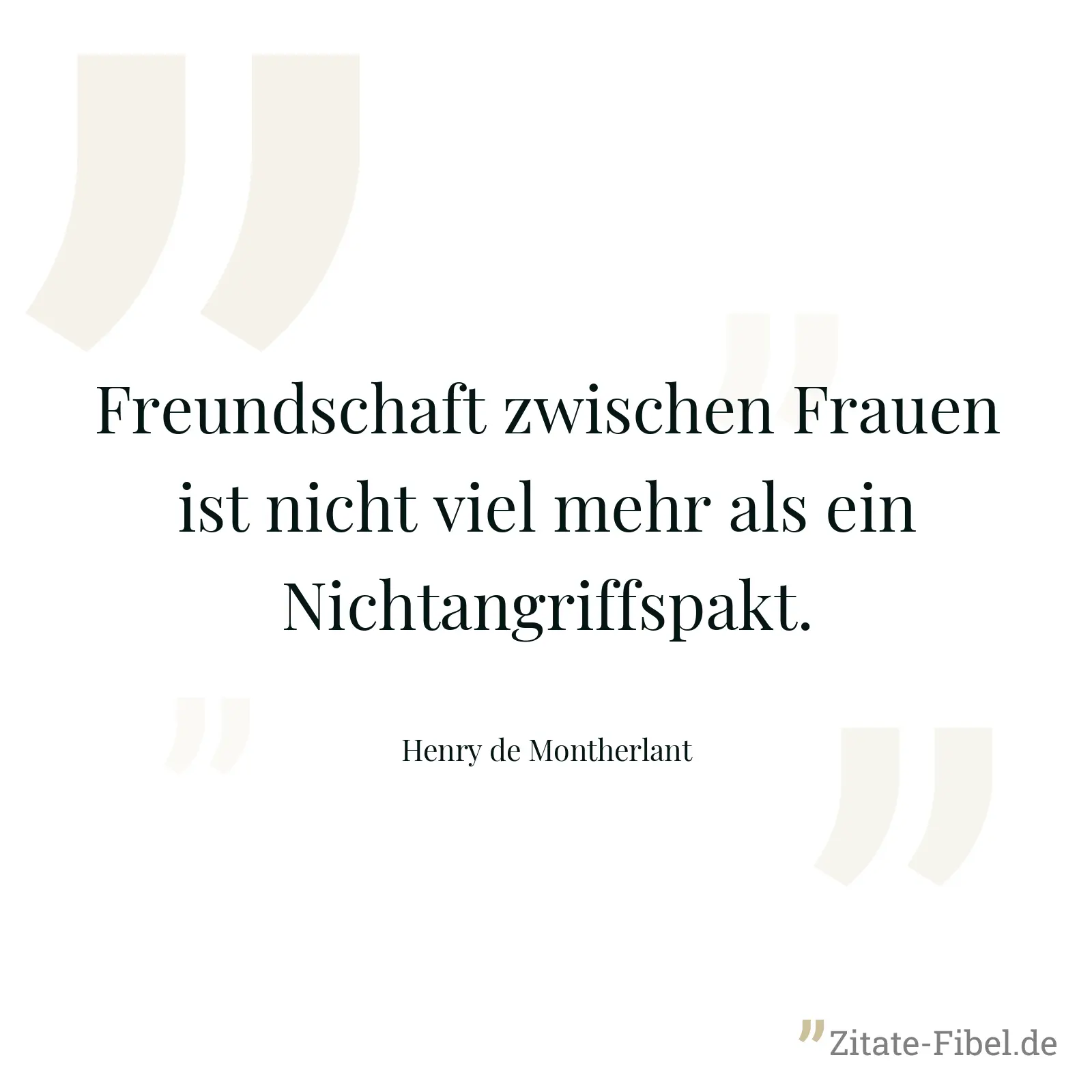 Freundschaft zwischen Frauen ist nicht viel mehr als ein Nichtangriffspakt. - Henry de Montherlant