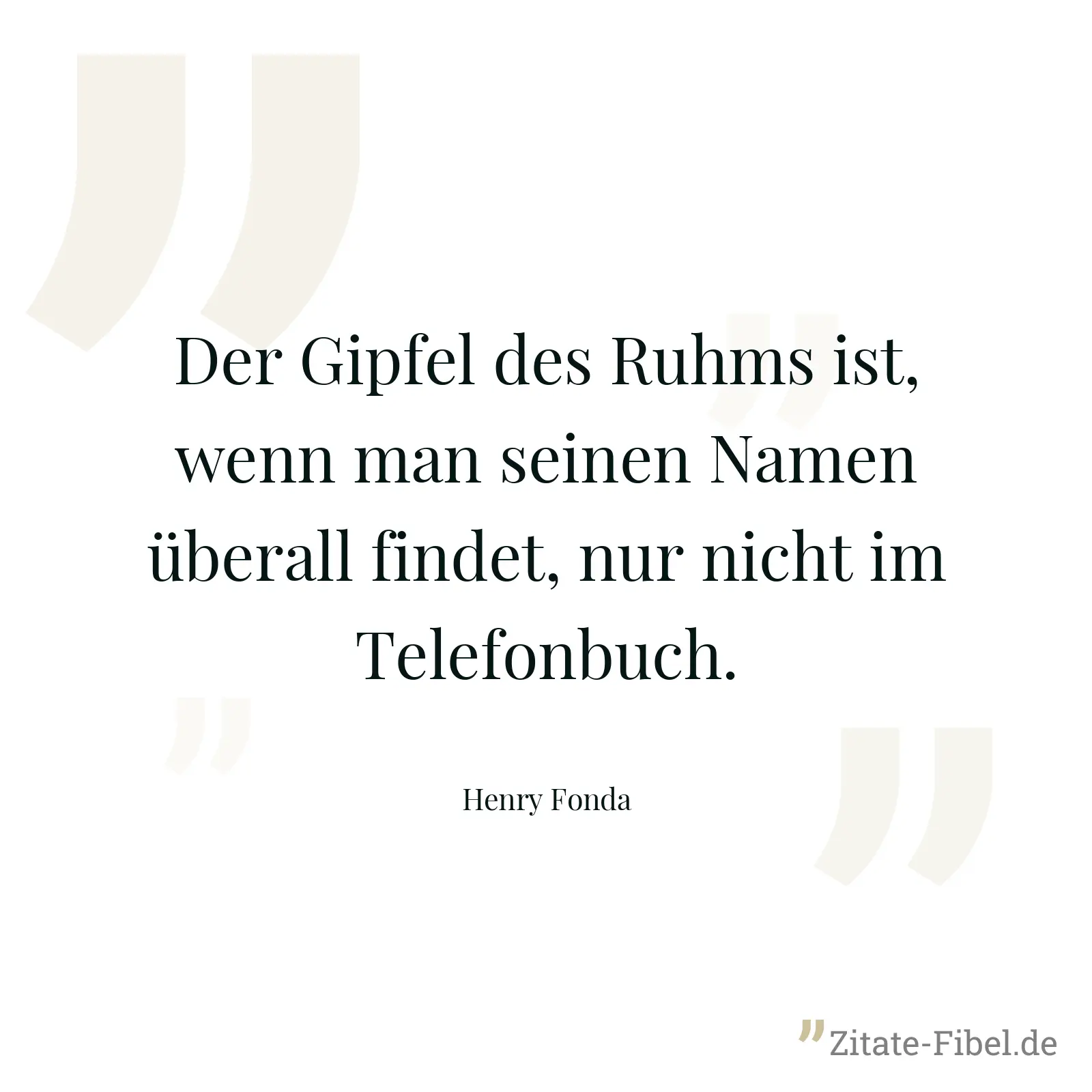 Der Gipfel des Ruhms ist, wenn man seinen Namen überall findet, nur nicht im Telefonbuch. - Henry Fonda