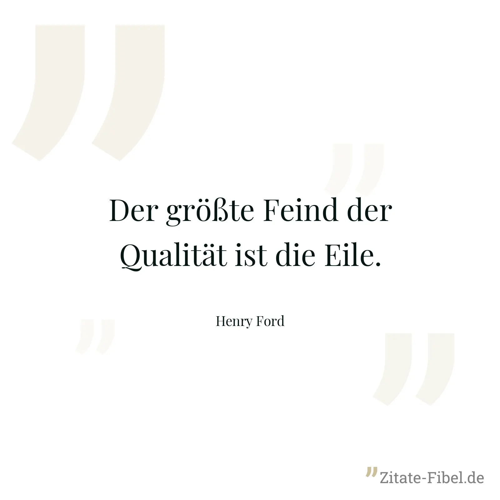 Der größte Feind der Qualität ist die Eile. - Henry Ford