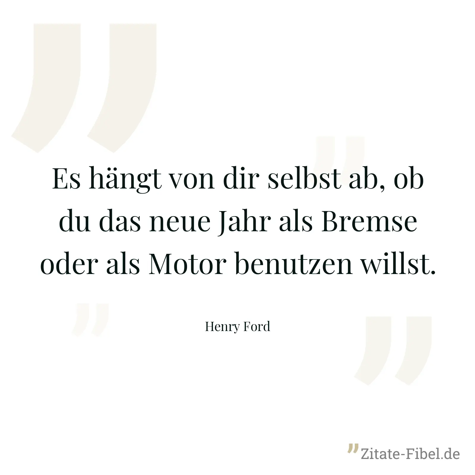 Es hängt von dir selbst ab, ob du das neue Jahr als Bremse oder als Motor benutzen willst. - Henry Ford