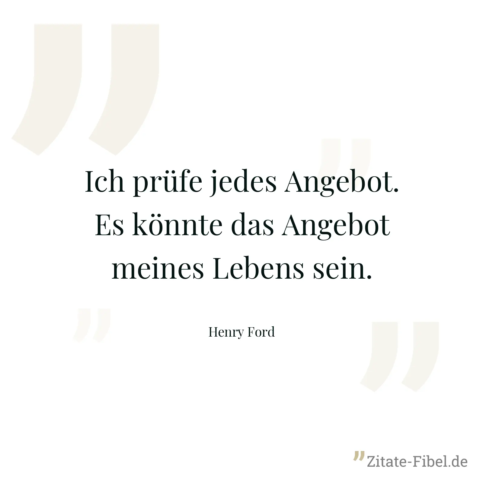 Ich prüfe jedes Angebot. Es könnte das Angebot meines Lebens sein. - Henry Ford