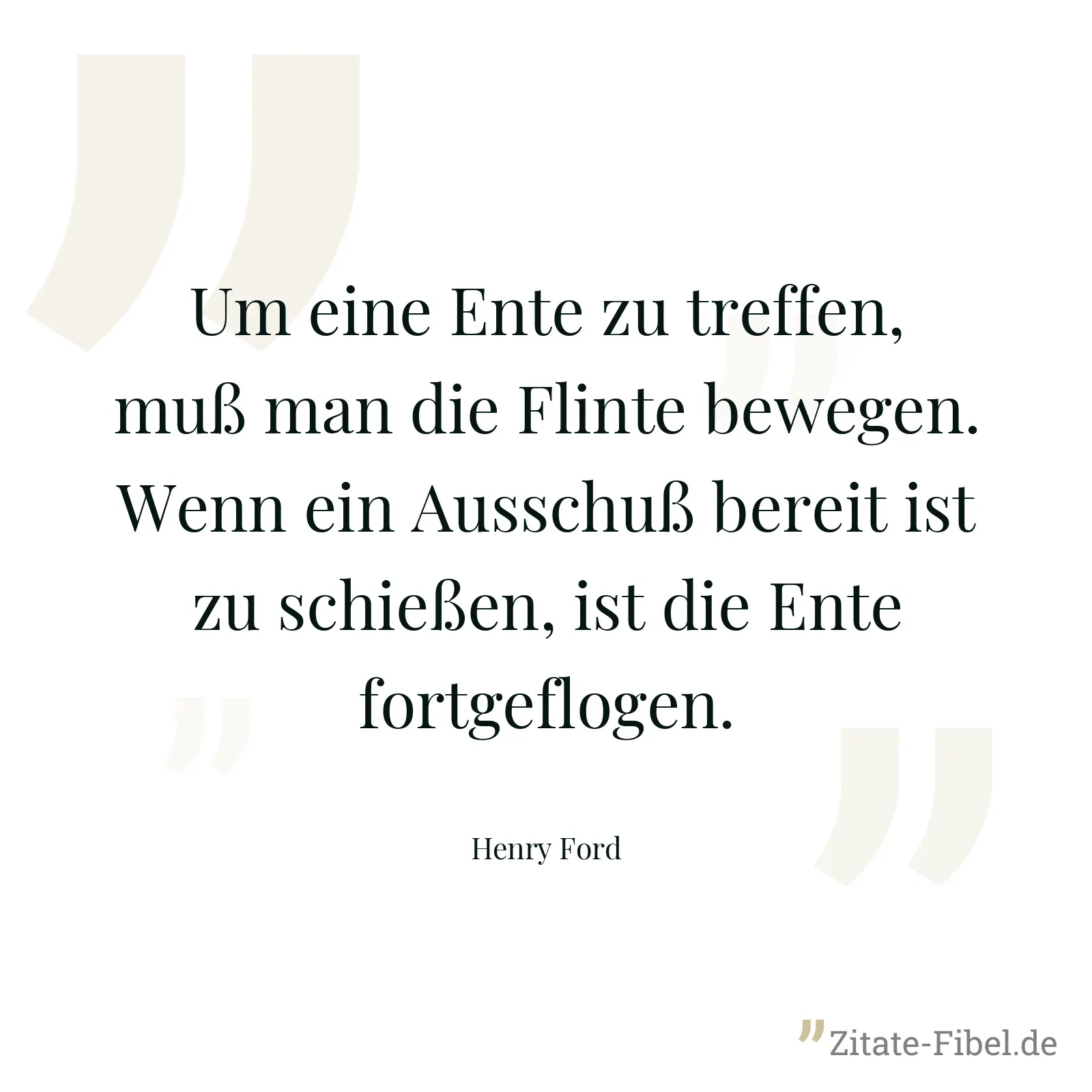 Um eine Ente zu treffen, muß man die Flinte bewegen. Wenn ein Ausschuß bereit ist zu schießen, ist die Ente fortgeflogen. - Henry Ford