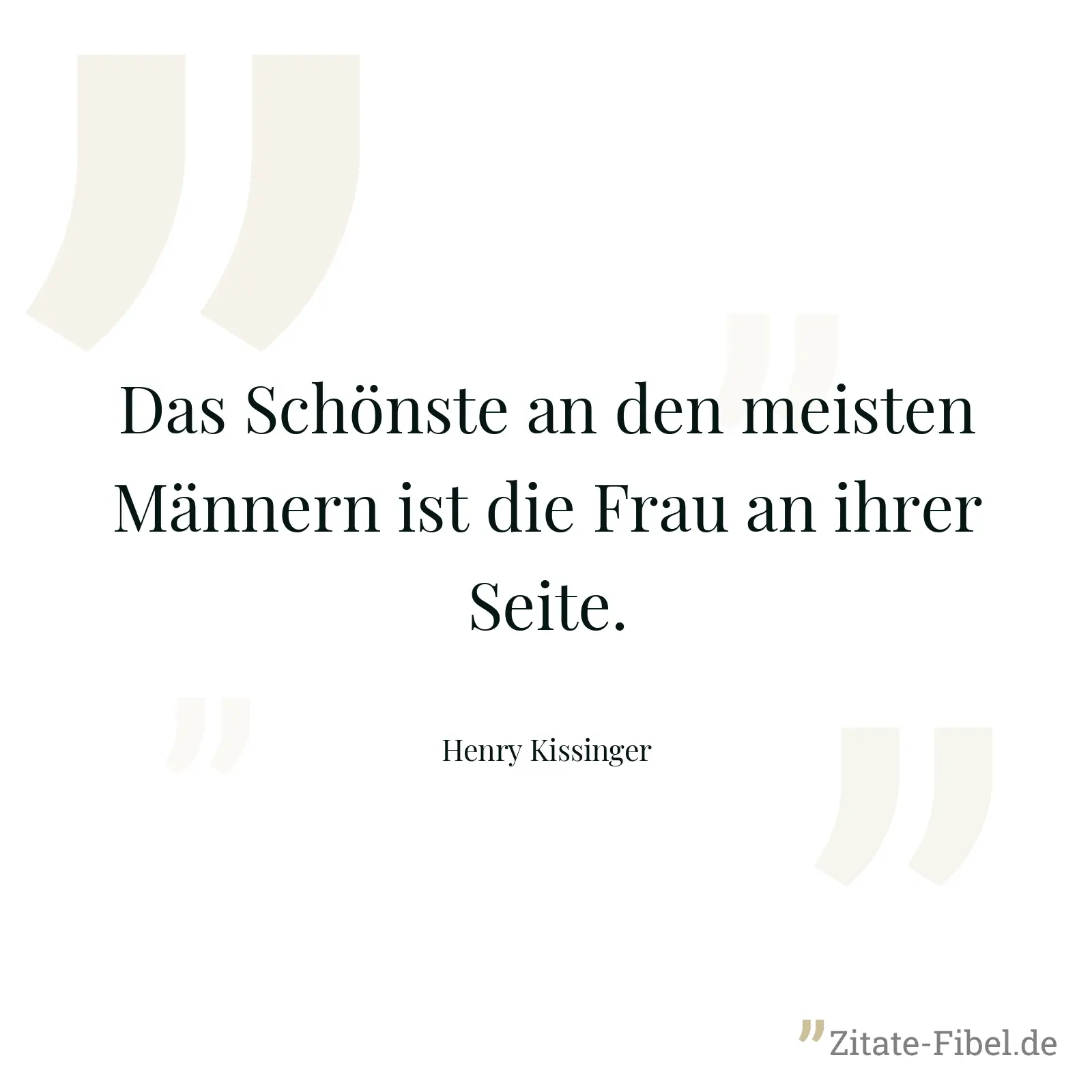 Das Schönste an den meisten Männern ist die Frau an ihrer Seite. - Henry Kissinger