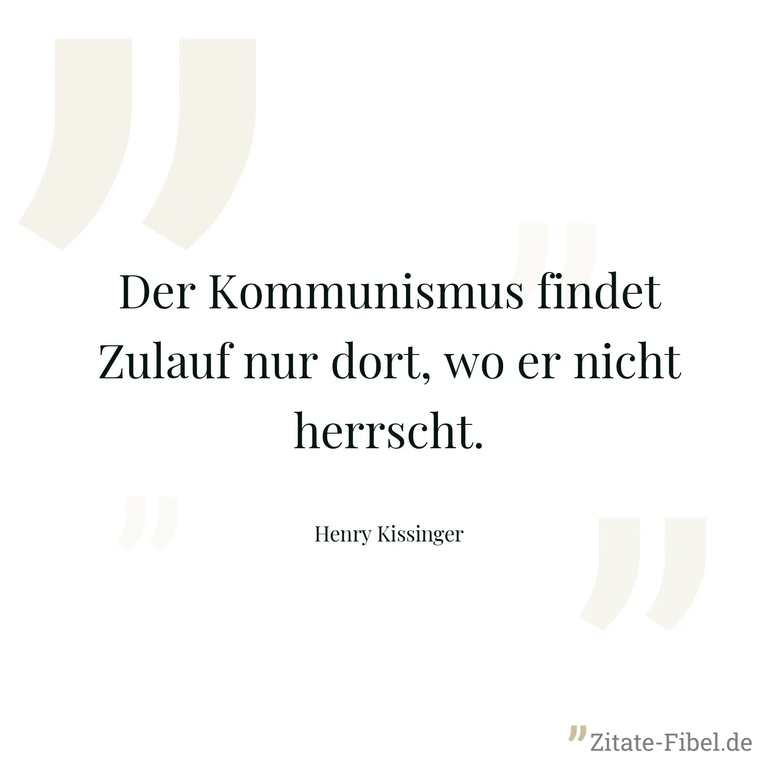 Der Kommunismus findet Zulauf nur dort, wo er nicht herrscht. - Henry Kissinger