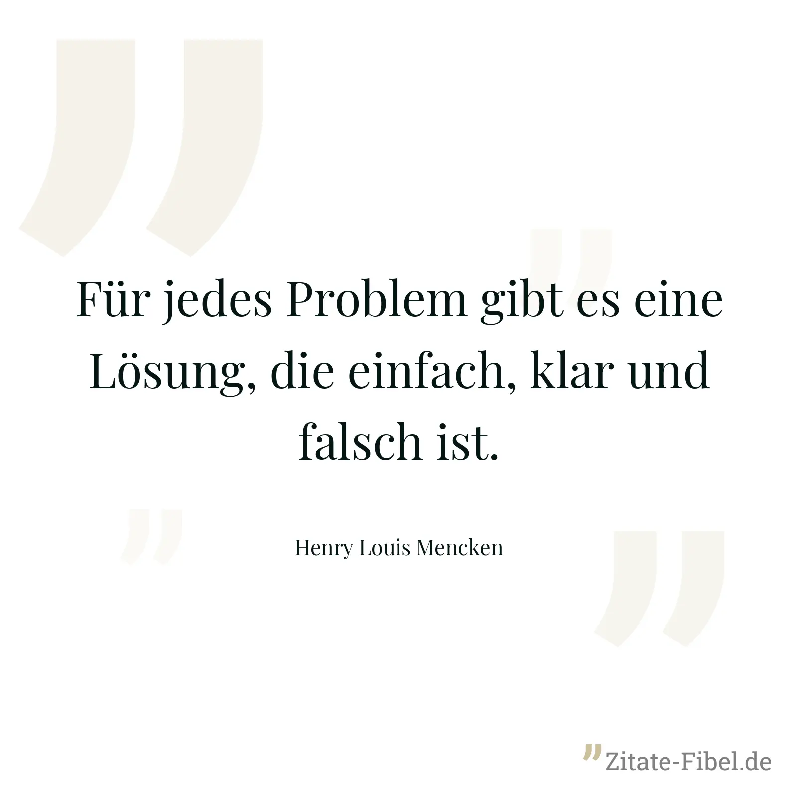 Für jedes Problem gibt es eine Lösung, die einfach, klar und falsch ist. - Henry Louis Mencken