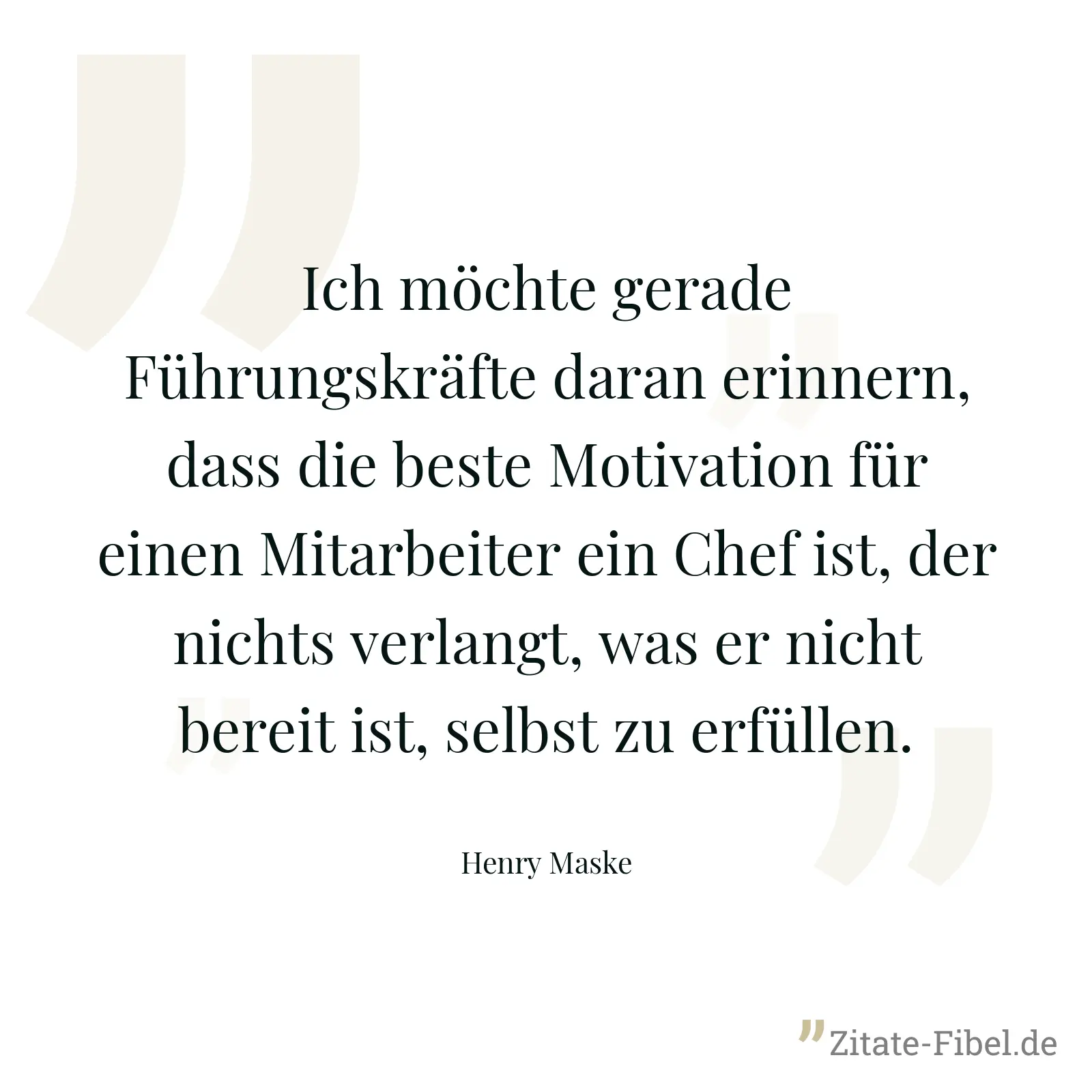 Ich möchte gerade Führungskräfte daran erinnern, dass die beste Motivation für einen Mitarbeiter ein Chef ist, der nichts verlangt, was er nicht bereit ist, selbst zu erfüllen. - Henry Maske