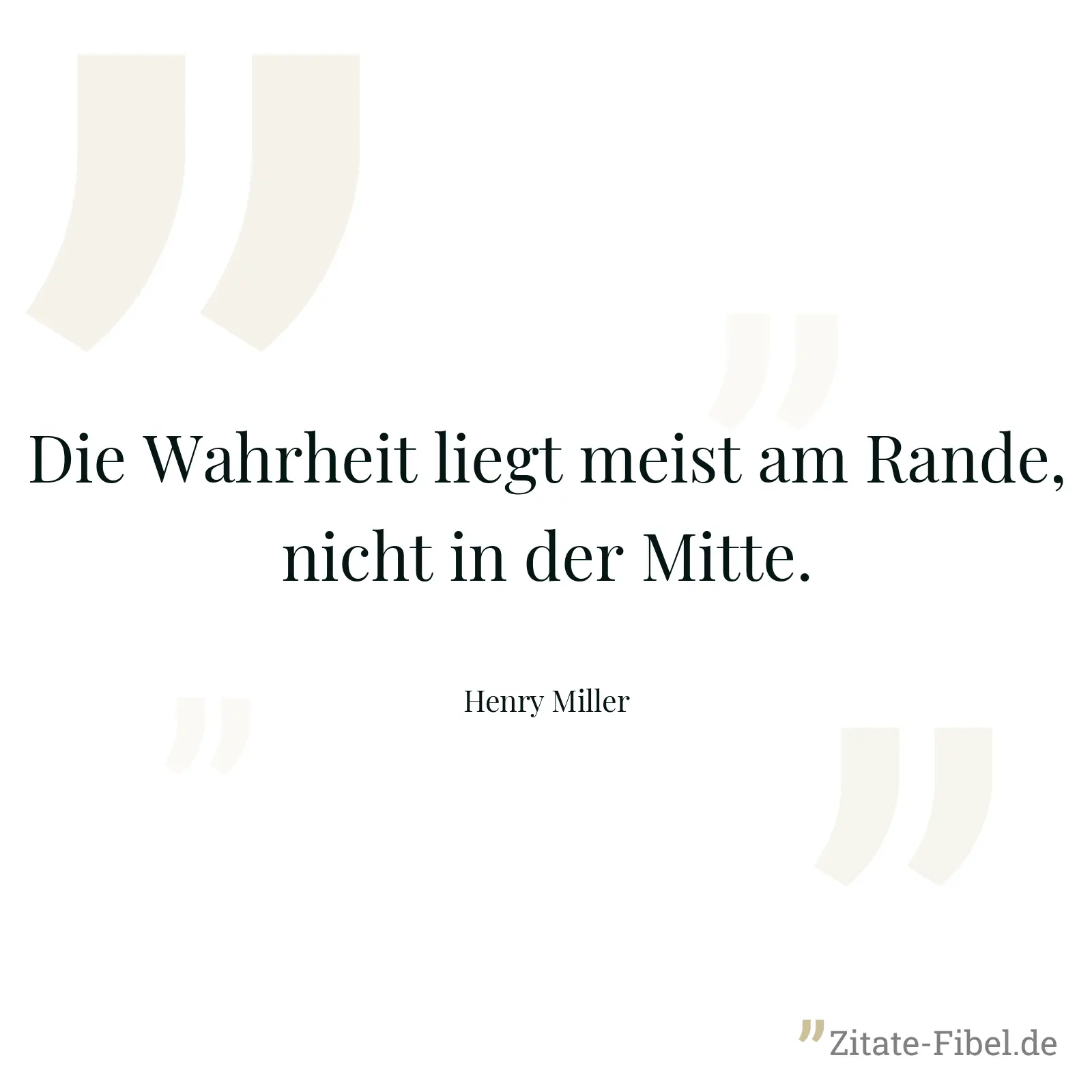 Die Wahrheit liegt meist am Rande, nicht in der Mitte. - Henry Miller