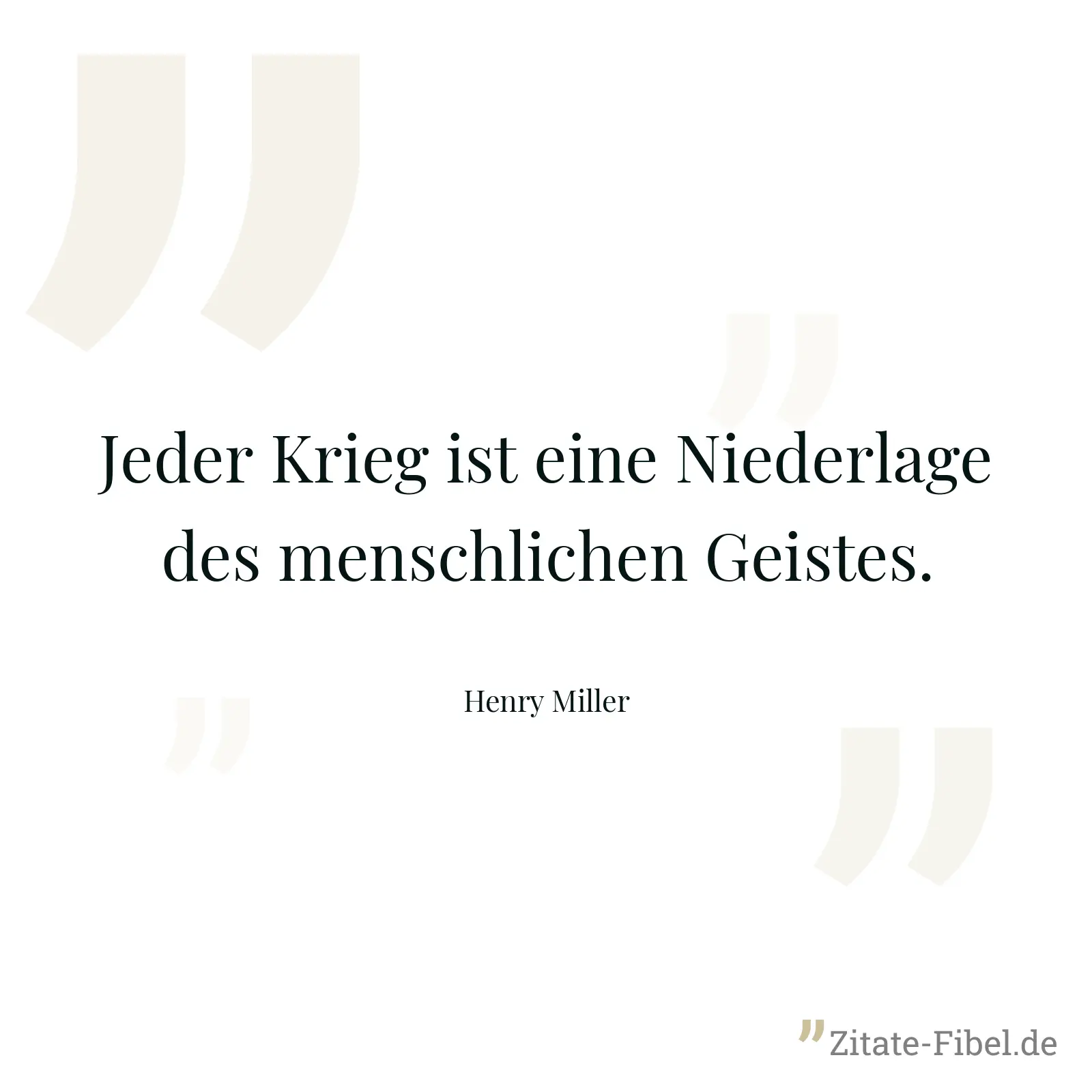 Jeder Krieg ist eine Niederlage des menschlichen Geistes. - Henry Miller