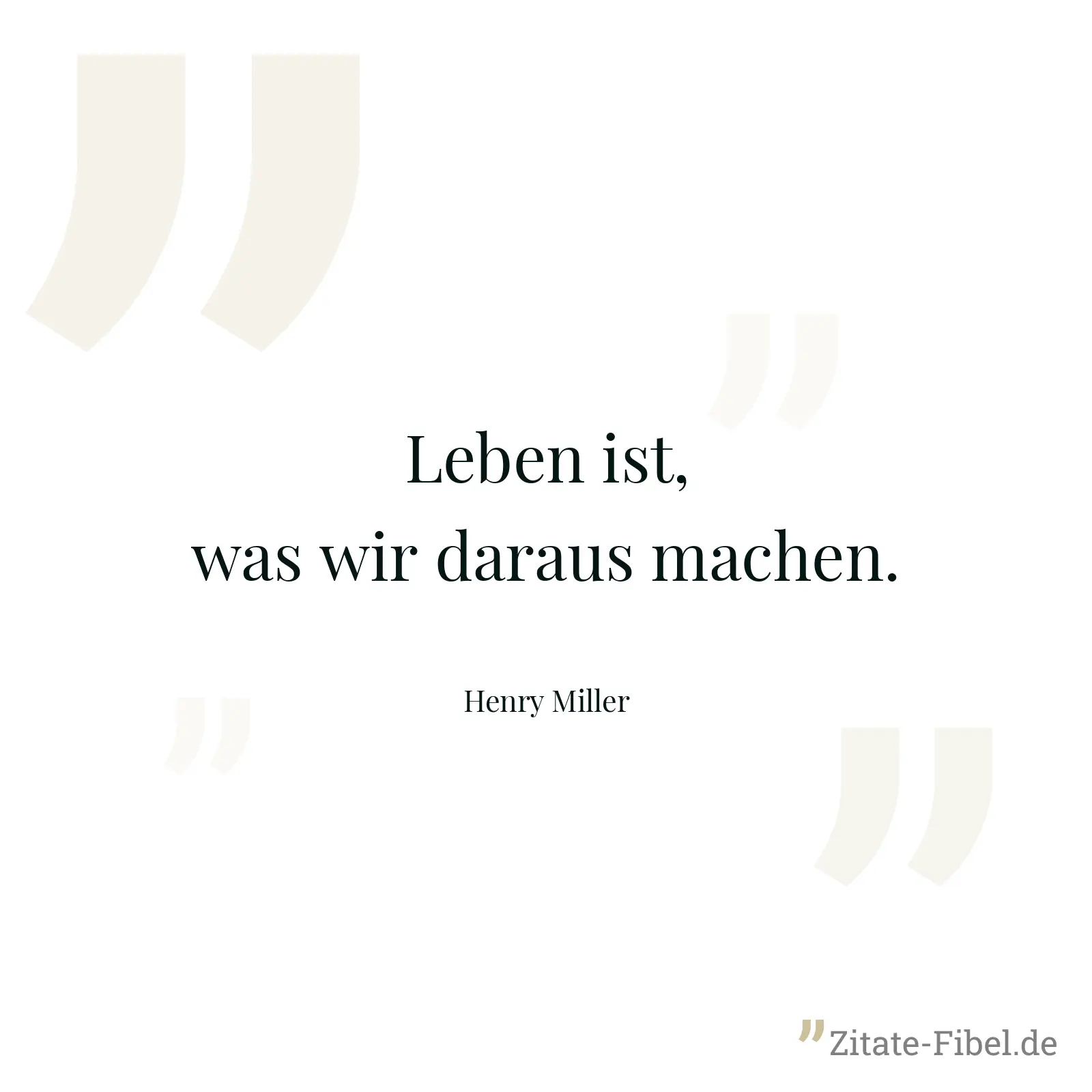 Leben ist, was wir daraus machen. - Henry Miller