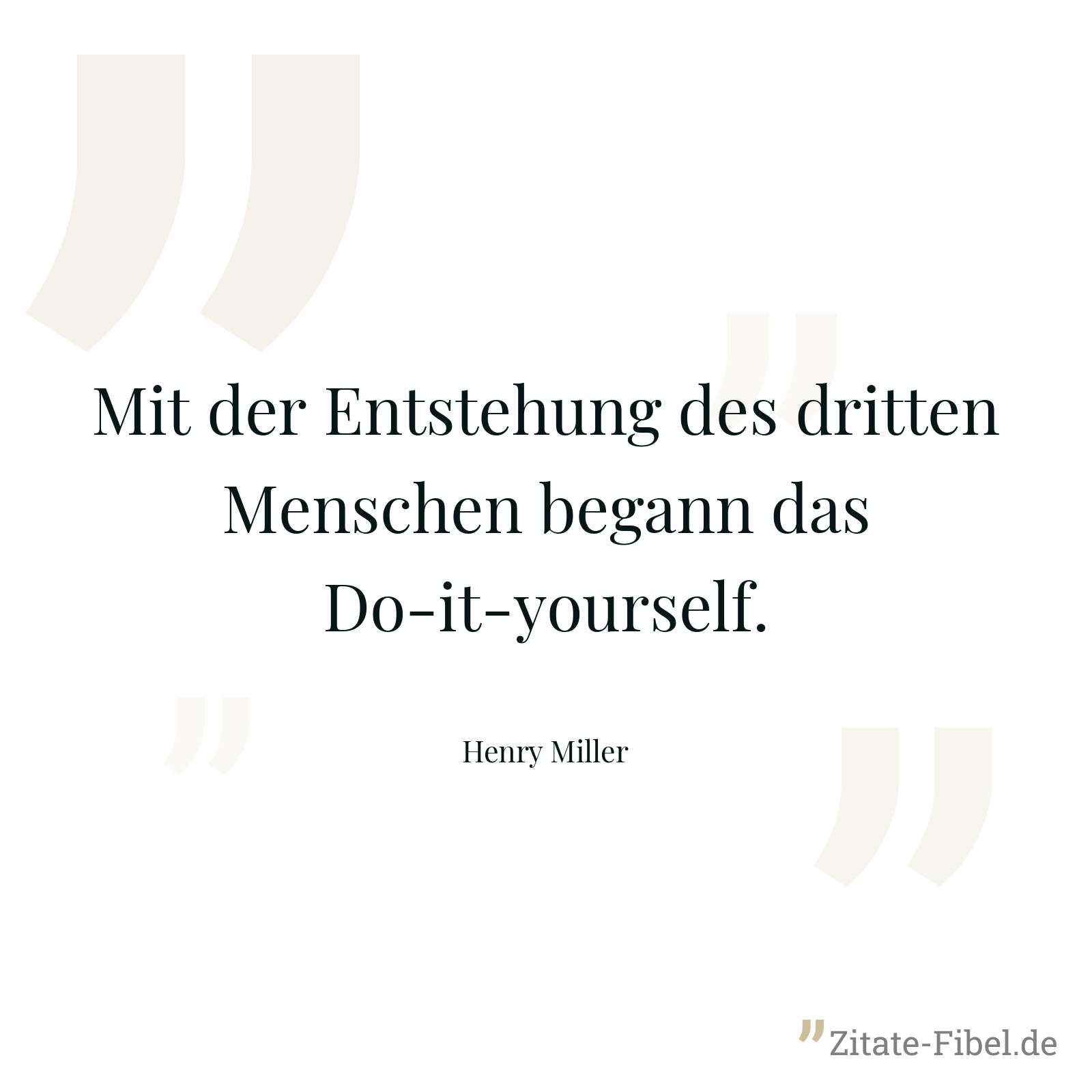 Mit der Entstehung des dritten Menschen begann das Do-it-yourself. - Henry Miller