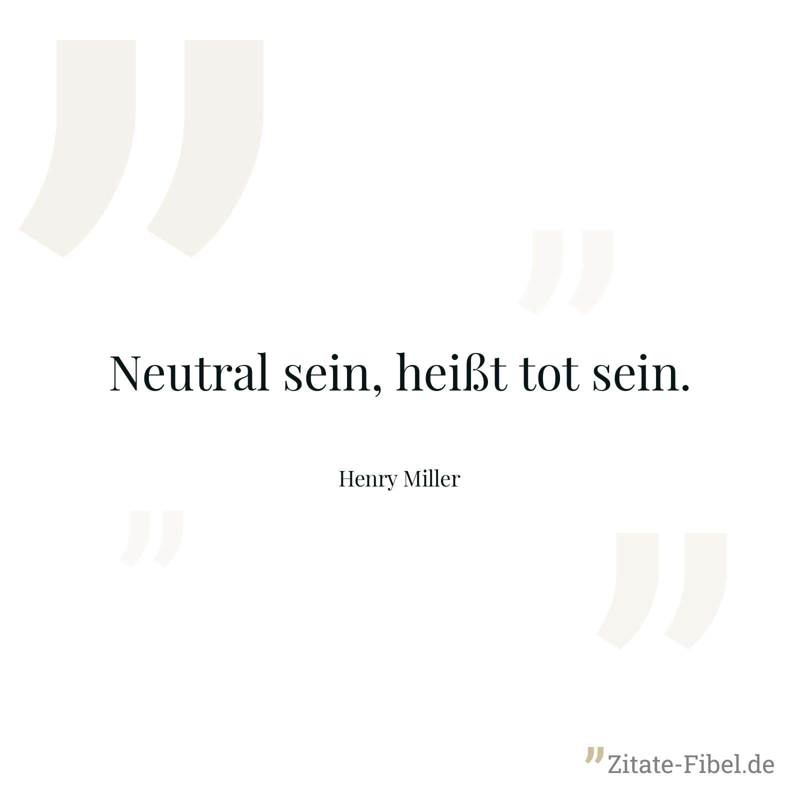 Neutral sein, heißt tot sein. - Henry Miller