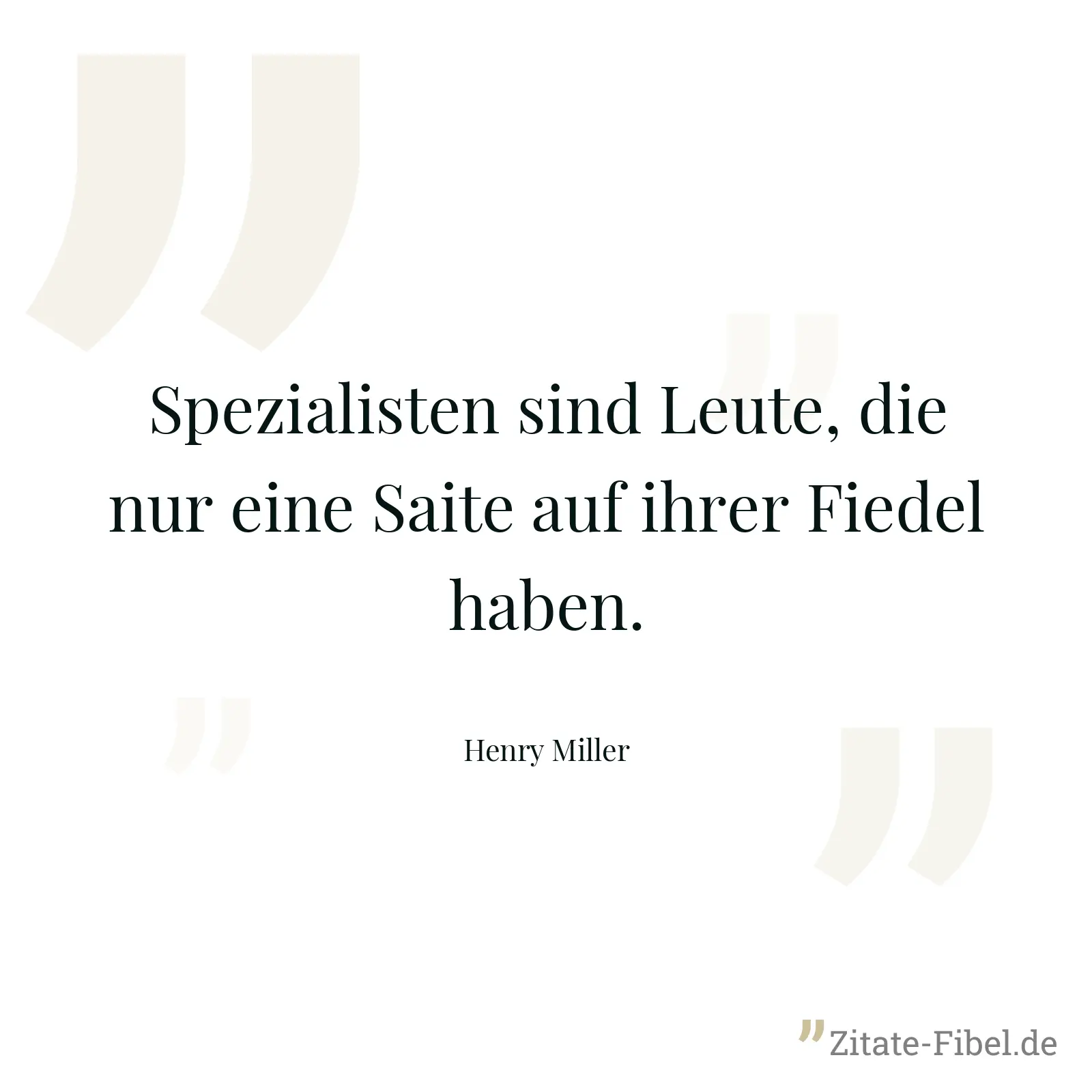 Spezialisten sind Leute, die nur eine Saite auf ihrer Fiedel haben. - Henry Miller