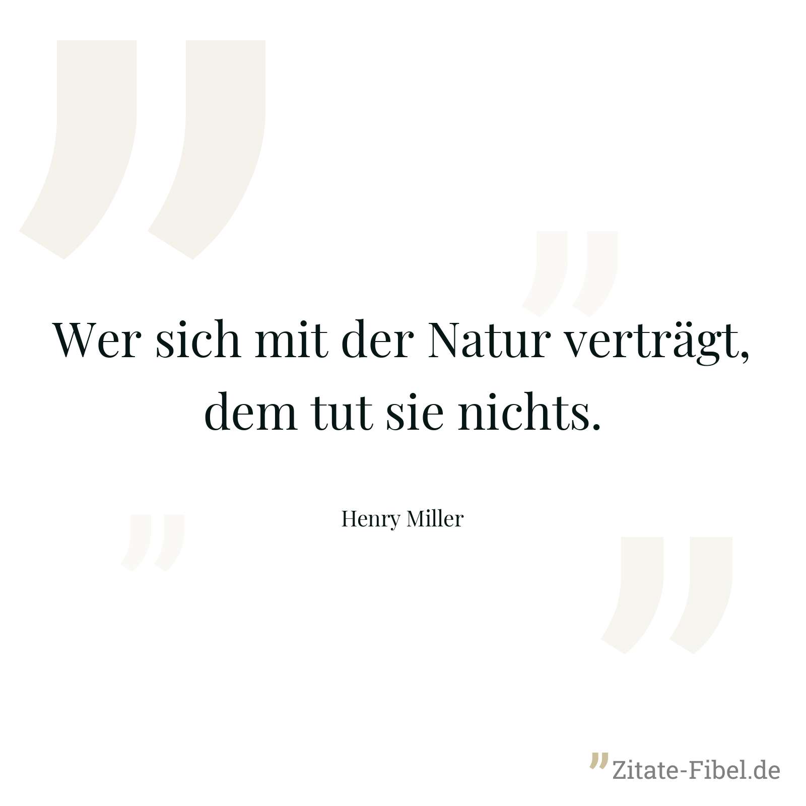 Wer sich mit der Natur verträgt, dem tut sie nichts. - Henry Miller