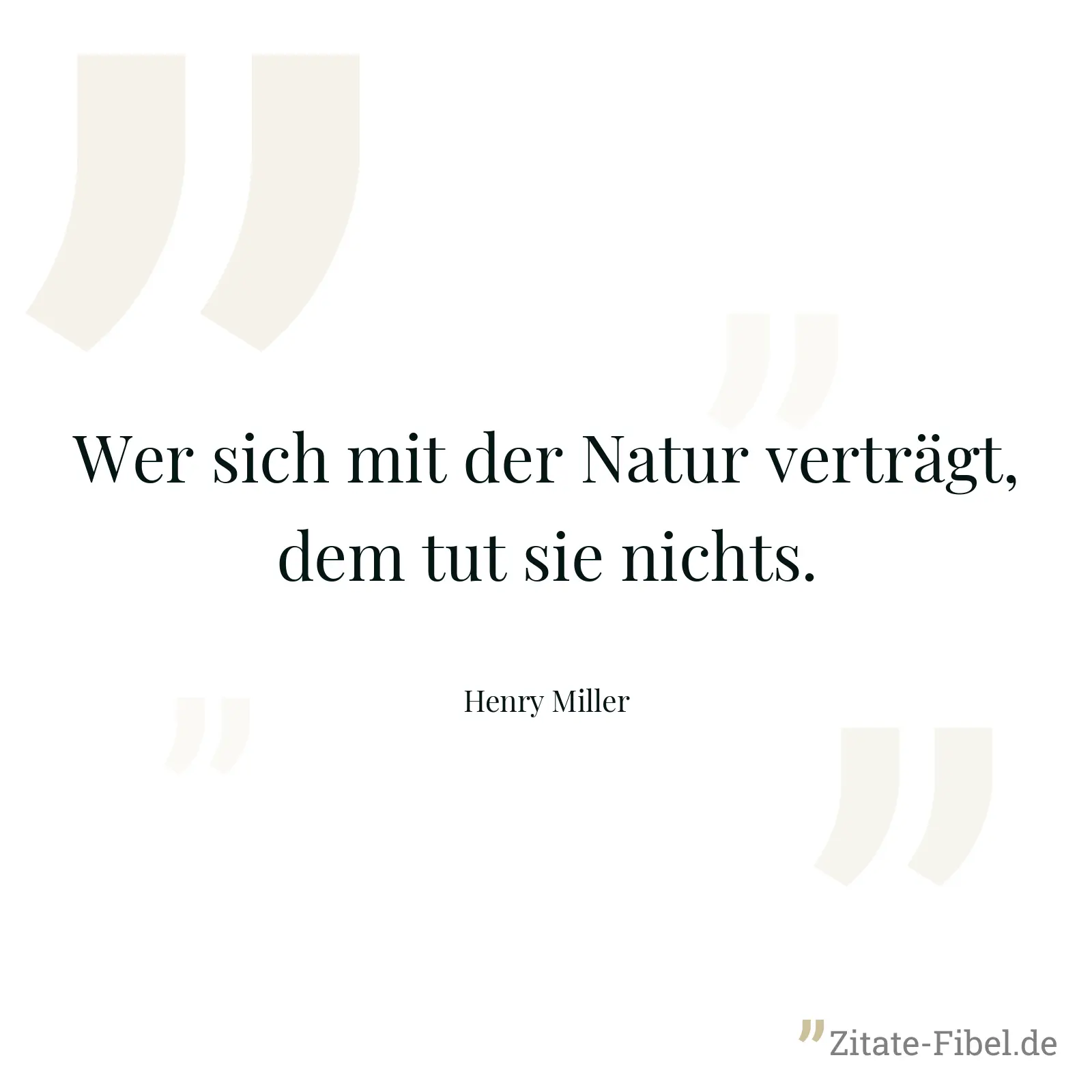 Wer sich mit der Natur verträgt, dem tut sie nichts. - Henry Miller