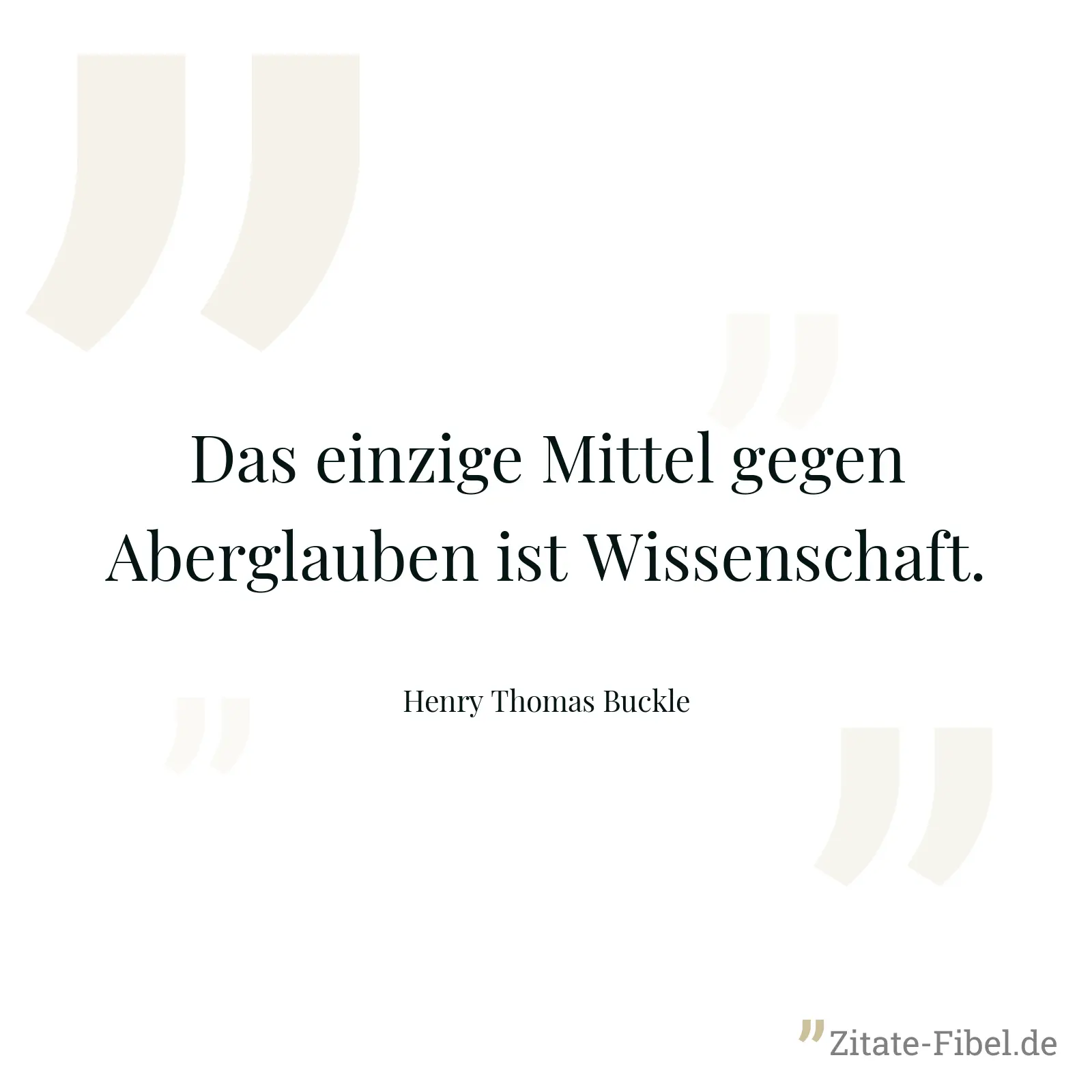 Das einzige Mittel gegen Aberglauben ist Wissenschaft. - Henry Thomas Buckle